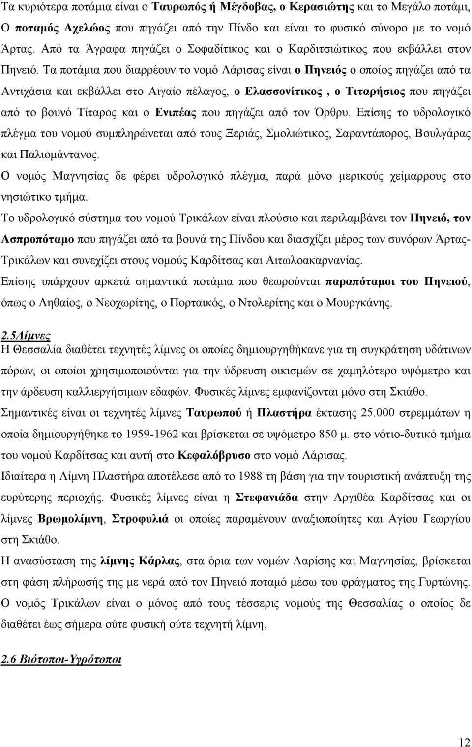 Τα ποτάμια που διαρρέουν το νομό Λάρισας είναι ο Πηνειός ο οποίος πηγάζει από τα Αντιχάσια και εκβάλλει στο Αιγαίο πέλαγος, ο Ελασσονίτικος, ο Τιταρήσιος που πηγάζει από το βουνό Τίταρος και ο