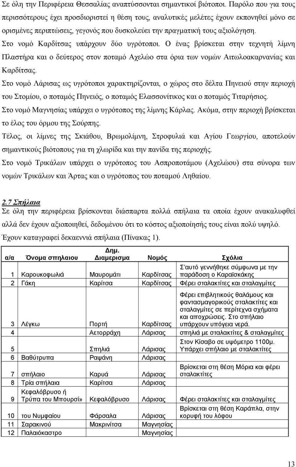 Στο νομό Καρδίτσας υπάρχουν δύο υγρότοποι. Ο ένας βρίσκεται στην τεχνητή λίμνη Πλαστήρα και ο δεύτερος στον ποταμό Αχελώο στα όρια των νομών Αιτωλοακαρνανίας και Καρδίτσας.