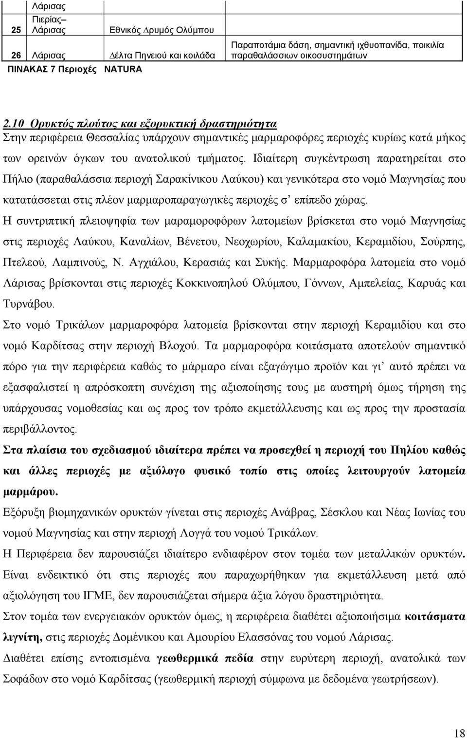 Ιδιαίτερη συγκέντρωση παρατηρείται στο Πήλιο (παραθαλάσσια περιοχή Σαρακίνικου Λαύκου) και γενικότερα στο νομό Μαγνησίας που κατατάσσεται στις πλέον μαρμαροπαραγωγικές περιοχές σ επίπεδο χώρας.