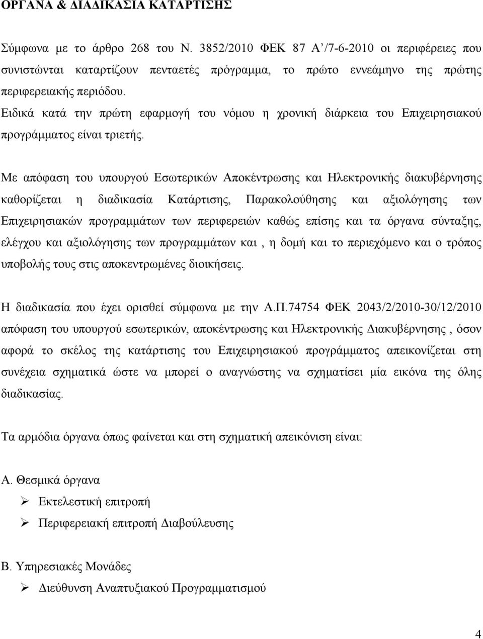 Ειδικά κατά την πρώτη εφαρμογή του νόμου η χρονική διάρκεια του Επιχειρησιακού προγράμματος είναι τριετής.