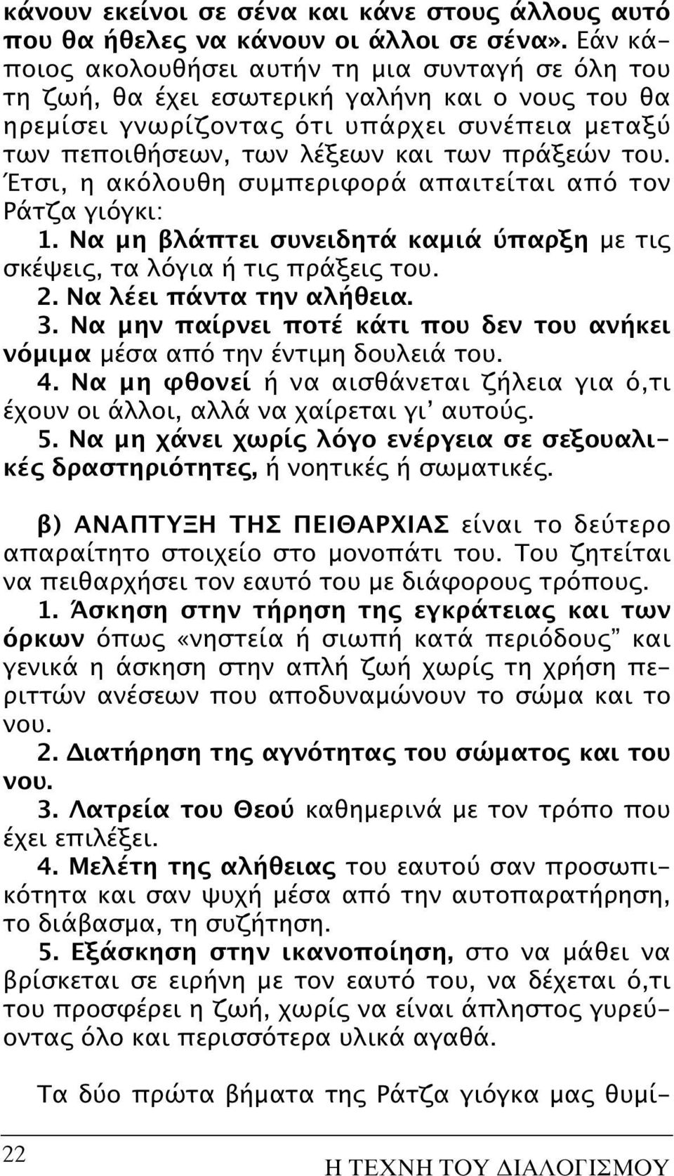 του. Έτσι, η ακόλουθη συμπεριφορά απαιτείται από τον Pάτζα γιόγκι: 1. Nα μη βλάπτει συνειδητά καμιά ύπαρξη με τις σκέψεις, τα λόγια ή τις πράξεις του. 2. Nα λέει πάντα την αλήθεια. 3.