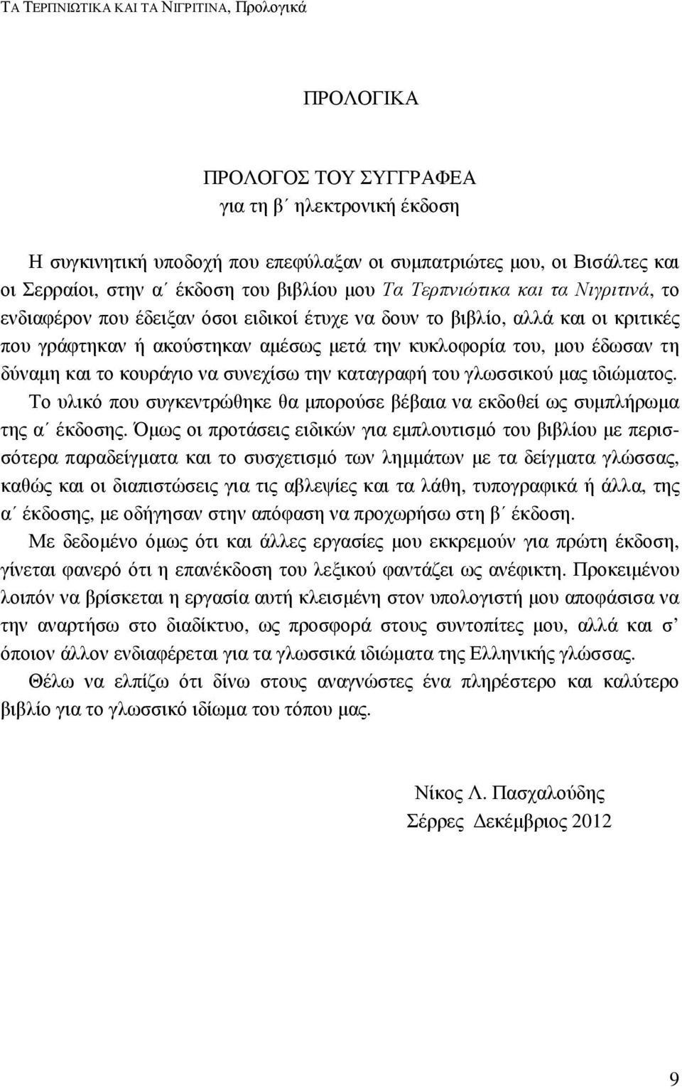 µου έδωσαν τη δύναµη και το κουράγιο να συνεχίσω την καταγραφή του γλωσσικού µας ιδιώµατος. Το υλικό που συγκεντρώθηκε θα µπορούσε βέβαια να εκδοθεί ως συµπλήρωµα της α έκδοσης.