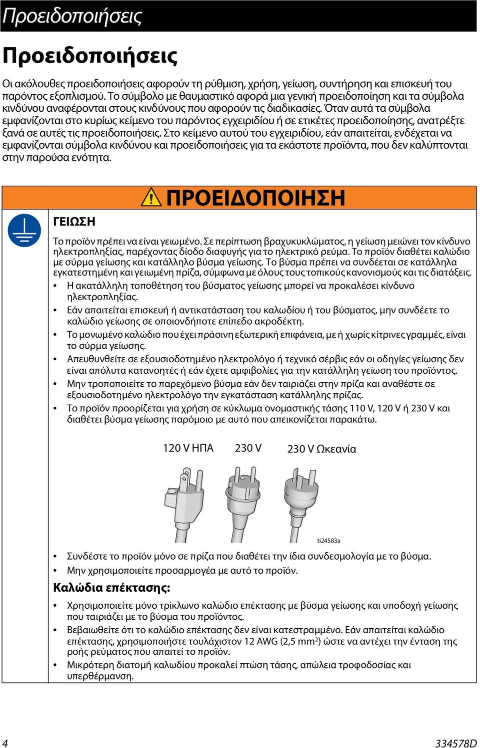 Όταν αυτά τα σύμβολα εμφανίζονται στο κυρίως κείμενο του παρόντος εγχειριδίου ή σε ετικέτες προειδοποίησης, ανατρέξτε ξανά σε αυτές τις προειδοποιήσεις.