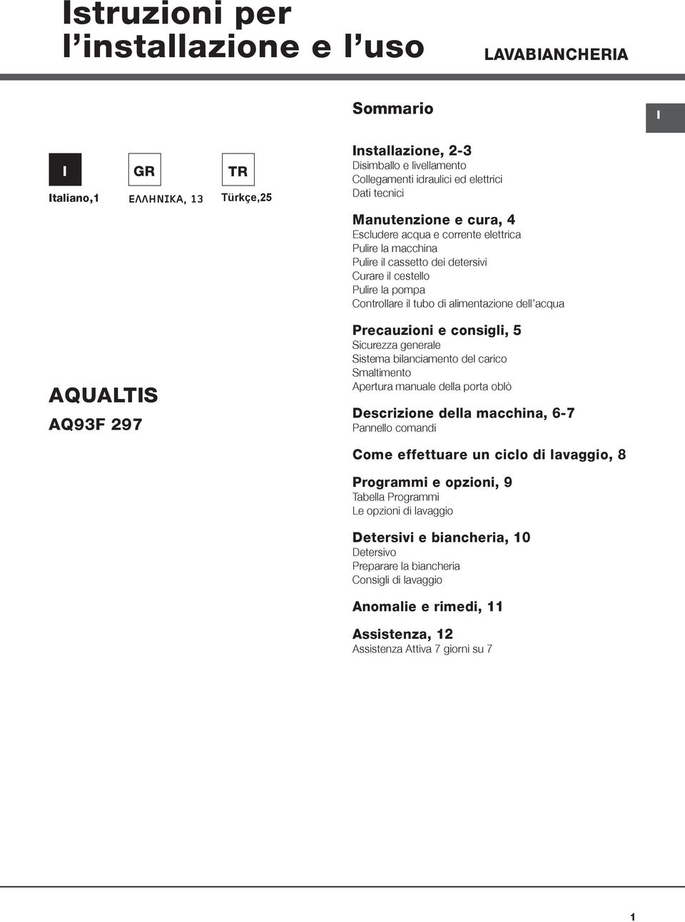 acqua AQUALTIS AQ93F 297 Precauzioni e consigli, 5 Sicurezza generale Sistema bilanciamento del carico Smaltimento Apertura manuale della porta oblò Descrizione della macchina, 6-7 Pannello comandi