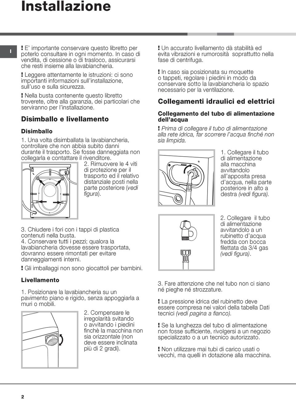 ! Nella busta contenente questo libretto troverete, oltre alla garanzia, dei particolari che serviranno per l installazione. Disimballo e livellamento Disimballo 1.