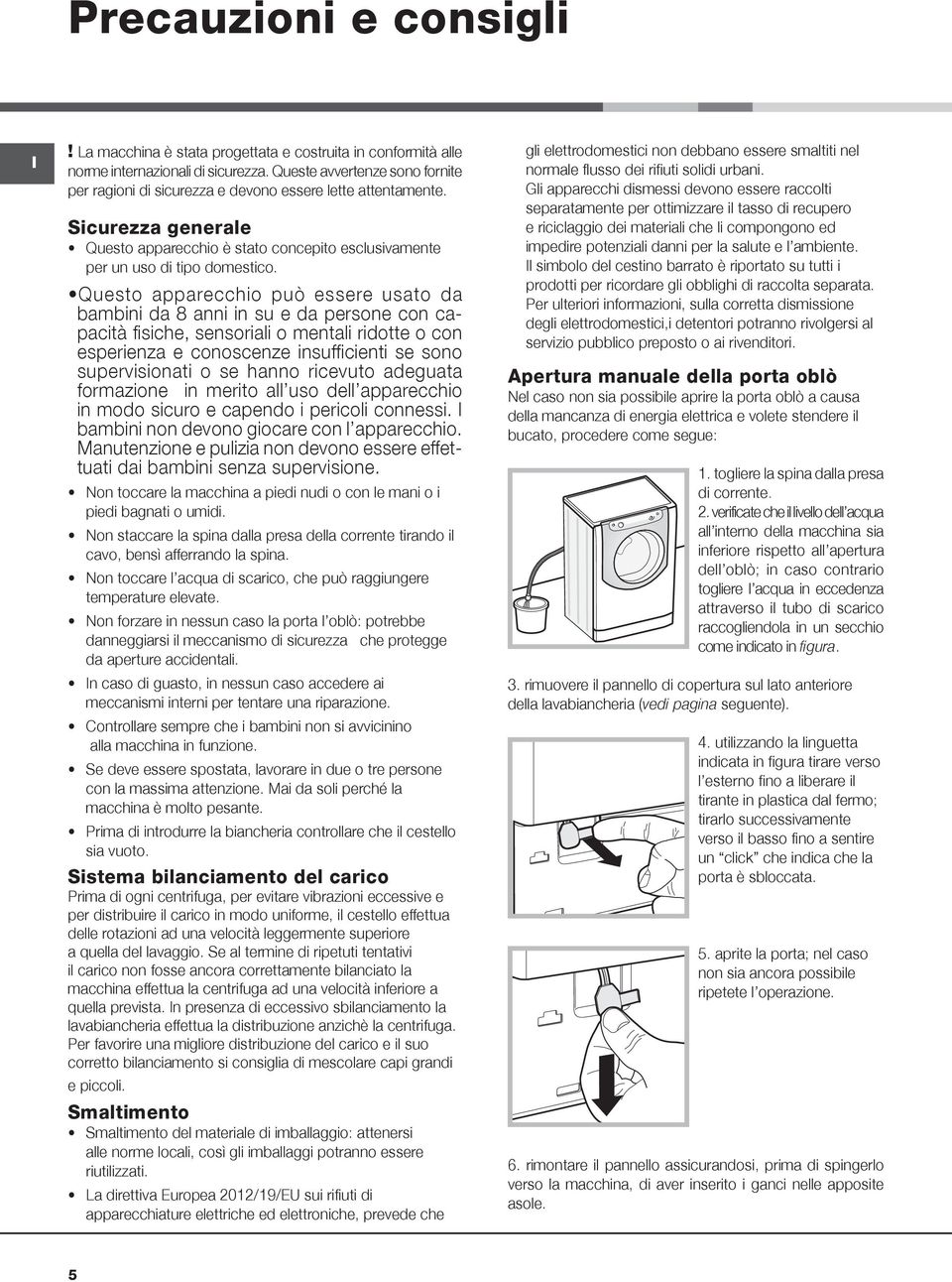 Questo apparecchio può essere usato da bambini da 8 anni in su e da persone con capacità fisiche, sensoriali o mentali ridotte o con esperienza e conoscenze insufficienti se sono supervisionati o se