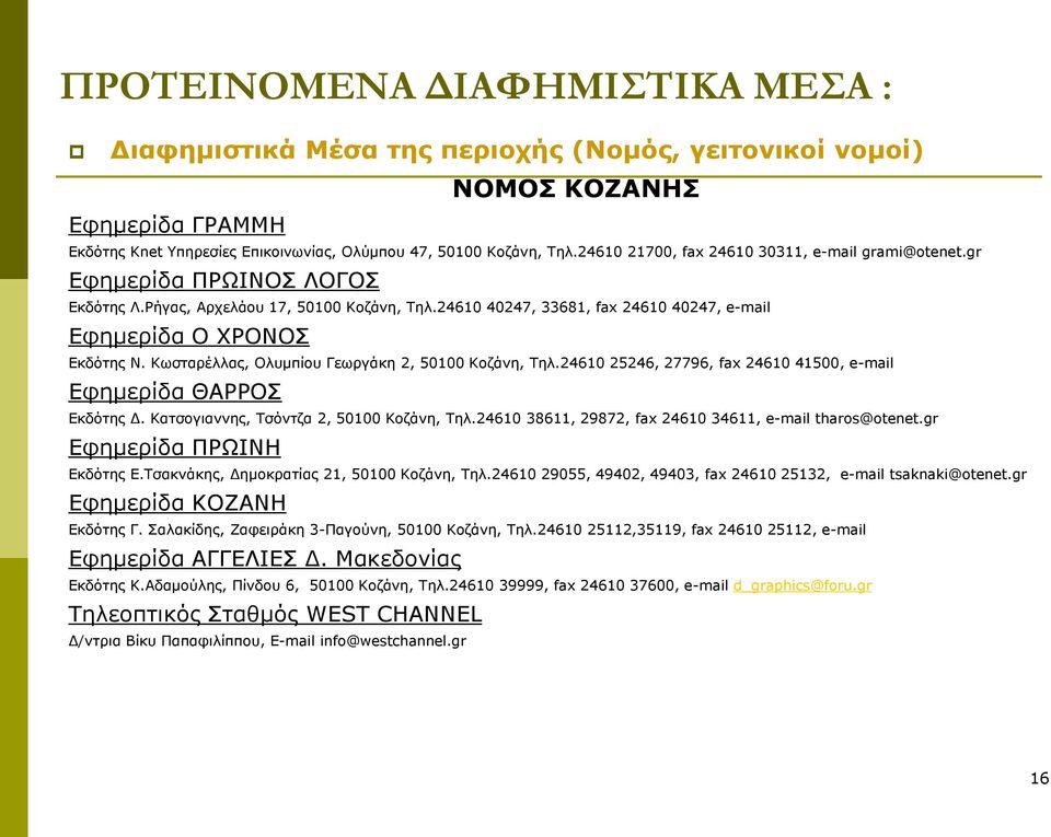 Κωσταρέλλας, Ολυμπίου Γεωργάκη 2, 50100 Κοζάνη, Τηλ.24610 25246, 27796, fax 24610 41500, e-mail Εφημερίδα ΘΑΡΡΟΣ Εκδότης Δ. Κατσογιαννης, Τσόντζα 2, 50100 Κοζάνη, Τηλ.