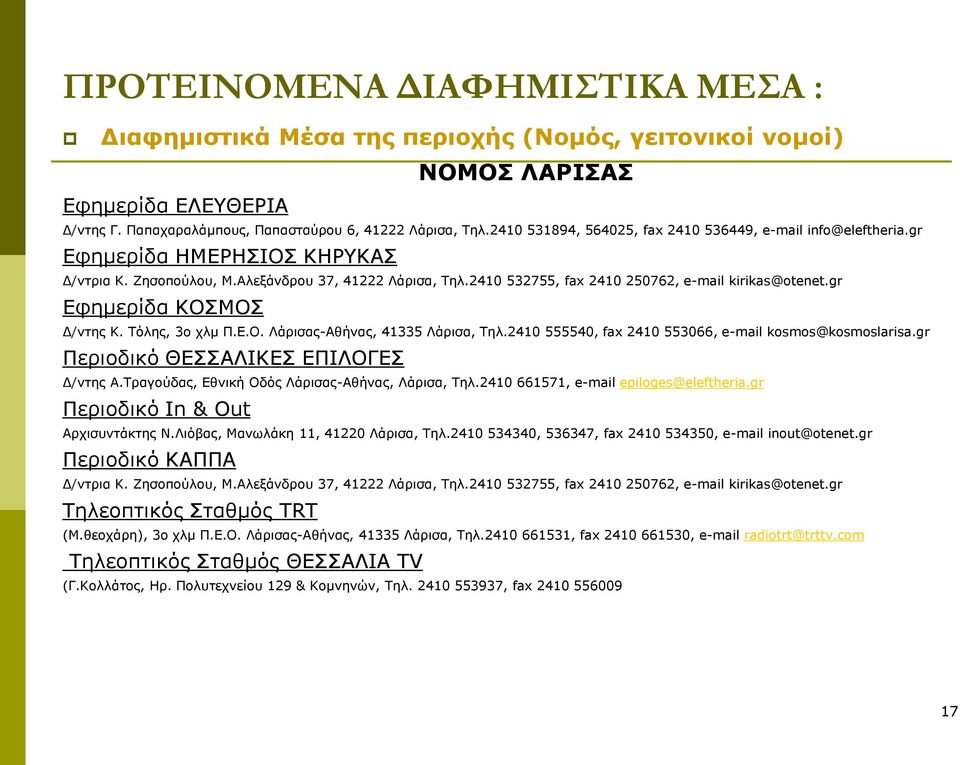 2410 532755, fax 2410 250762, e-mail kirikas@otenet.gr Εφημερίδα ΚΟΣΜΟΣ Δ/ντης Κ. Τόλης, 3ο χλμ Π.Ε.Ο. Λάρισας-Αθήνας, 41335 Λάρισα, Τηλ.2410 555540, fax 2410 553066, e-mail kosmos@kosmoslarisa.