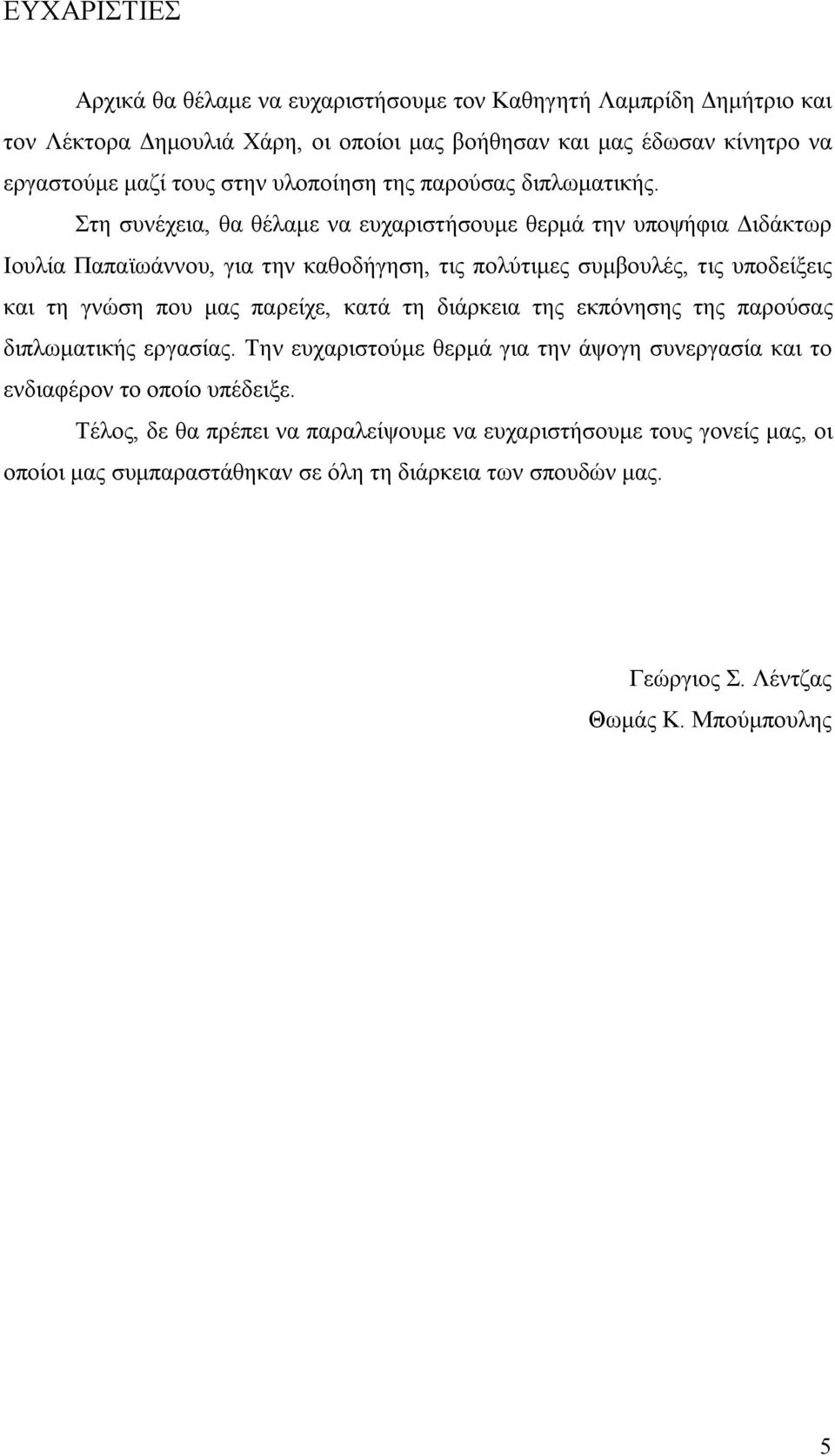 Στη συνέχεια, θα θέλαμε να ευχαριστήσουμε θερμά την υποψήφια Διδάκτωρ Ιουλία Παπαϊωάννου, για την καθοδήγηση, τις πολύτιμες συμβουλές, τις υποδείξεις και τη γνώση που μας παρείχε,