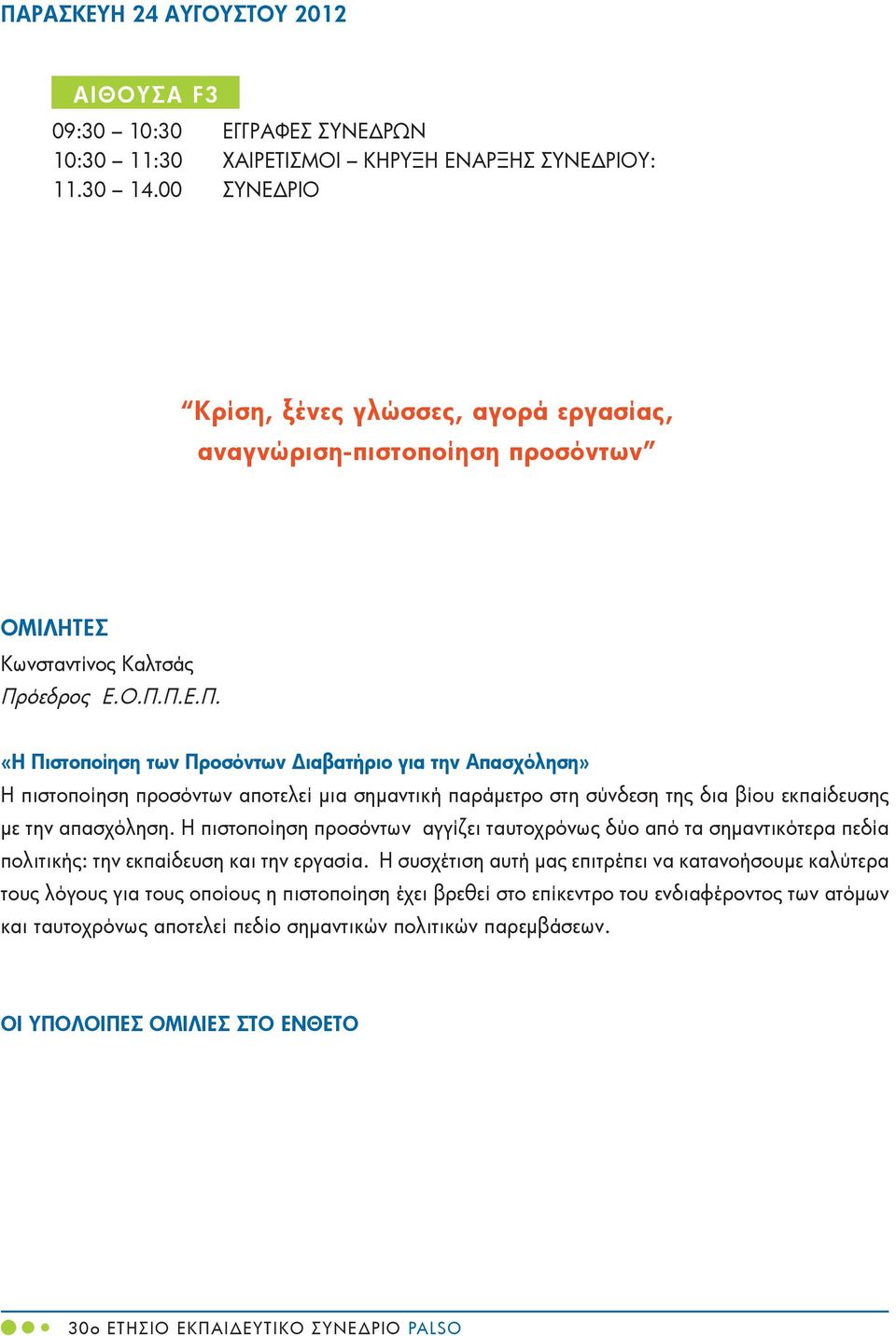 όεδρος Ε.Ο.Π.Π.Ε.Π. «Η Πιστοποίηση των Προσόντων ιαβατήριο για την Απασχόληση» Η πιστοποίηση προσόντων αποτελεί μια σημαντική παράμετρο στη σύνδεση της δια βίου εκπαίδευσης με την απασχόληση.