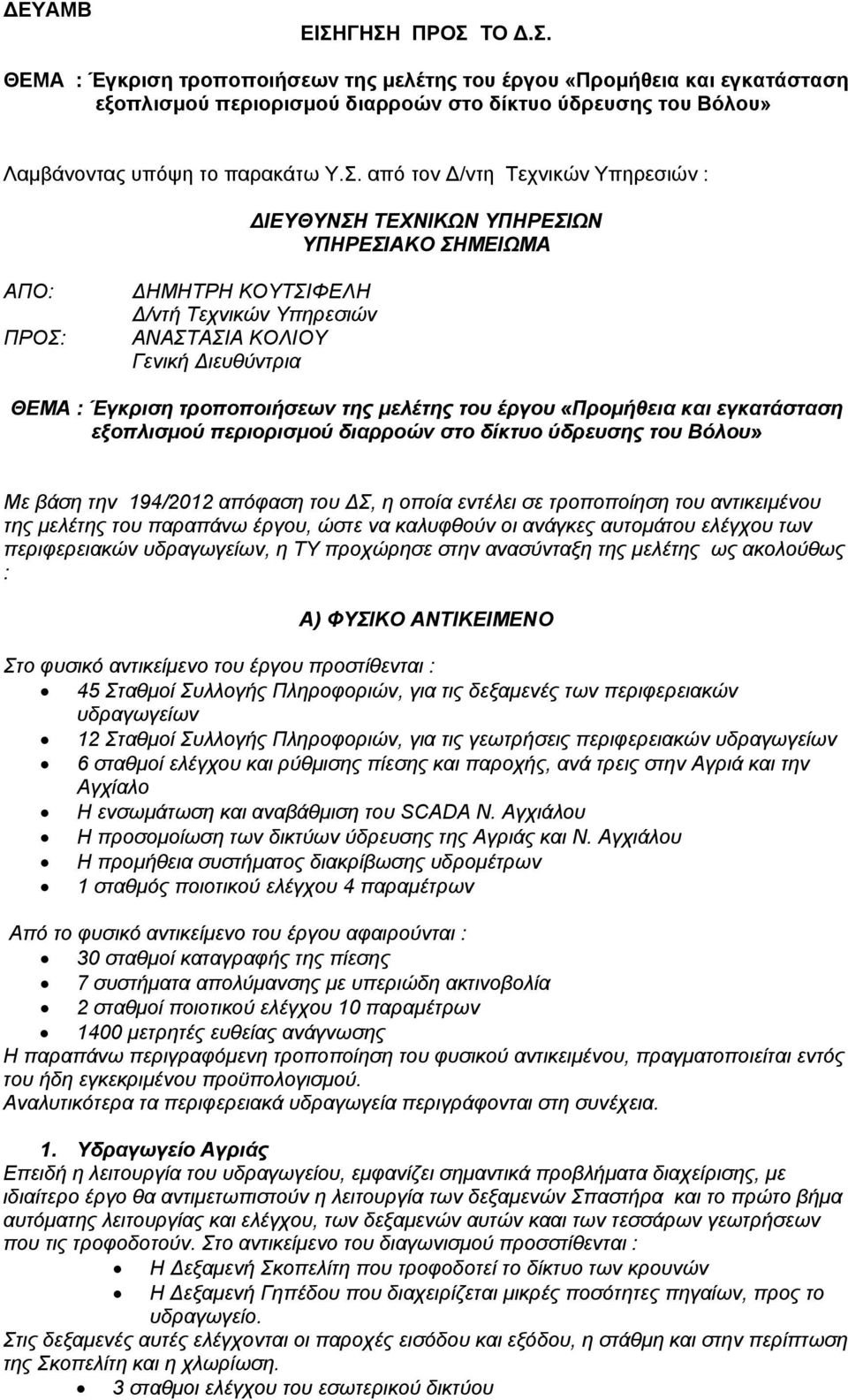 και εγκατάσταση εξοπλισμού περιορισμού διαρροών στο δίκτυο ύδρευσης του Βόλου» Με βάση την 194/2012 απόφαση του ΔΣ, η οποία εντέλει σε τροποποίηση του αντικειμένου της μελέτης του παραπάνω έργου,