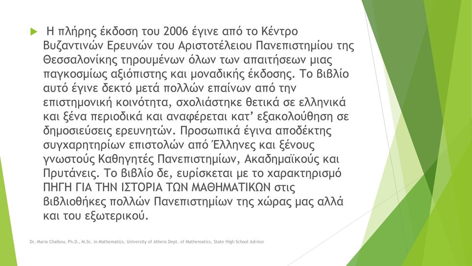 Το βιβλίο αυτό έγινε δεκτό μετά πολλών επαίνων από την επιστημονική κοινότητα, σχολιάστηκε θετικά σε ελληνικά και ξένα περιοδικά και αναφέρεται κατ εξακολούθηση σε