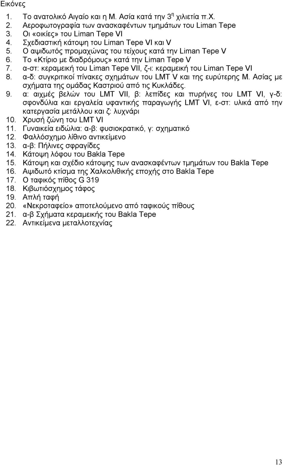 α-στ: κεραμεική του Liman Tepe VII, ζ-ι: κεραμεική του Liman Tepe VI 8. α-δ: συγκριτικοί πίνακες σχημάτων του LMT V και της ευρύτερης Μ. Ασίας με σχήματα της ομάδας Καστριού από τις Κυκλάδες. 9.