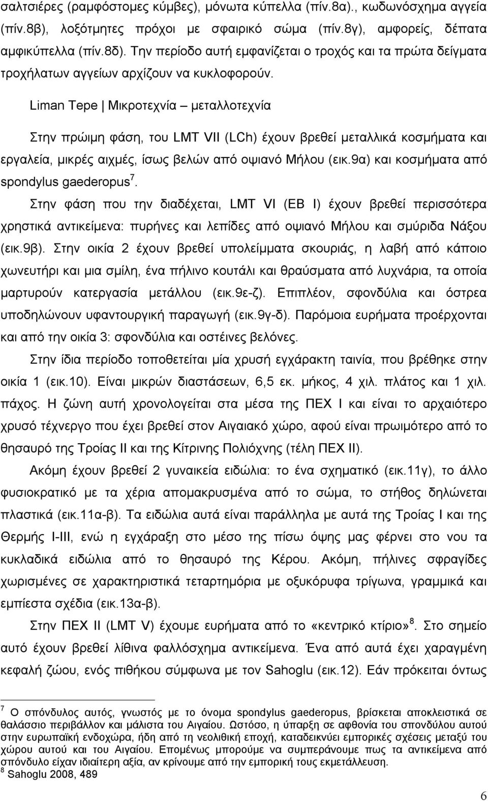 Liman Tepe Μικροτεχνία μεταλλοτεχνία Στην πρώιμη φάση, του LMT VII (LCh) έχουν βρεθεί μεταλλικά κοσμήματα και εργαλεία, μικρές αιχμές, ίσως βελών από οψιανό Μήλου (εικ.