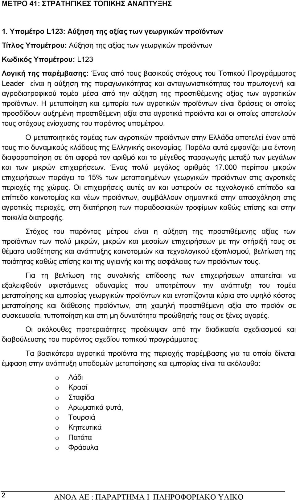 Τοπικού Προγράμματος Leader είναι η αύξηση της παραγωγικότητας και ανταγωνιστικότητας του πρωτογενή και αγροδιατροφικού τοµέα μέσα από την αύξηση της προστιθέμενης αξίας των αγροτικών προϊόντων.