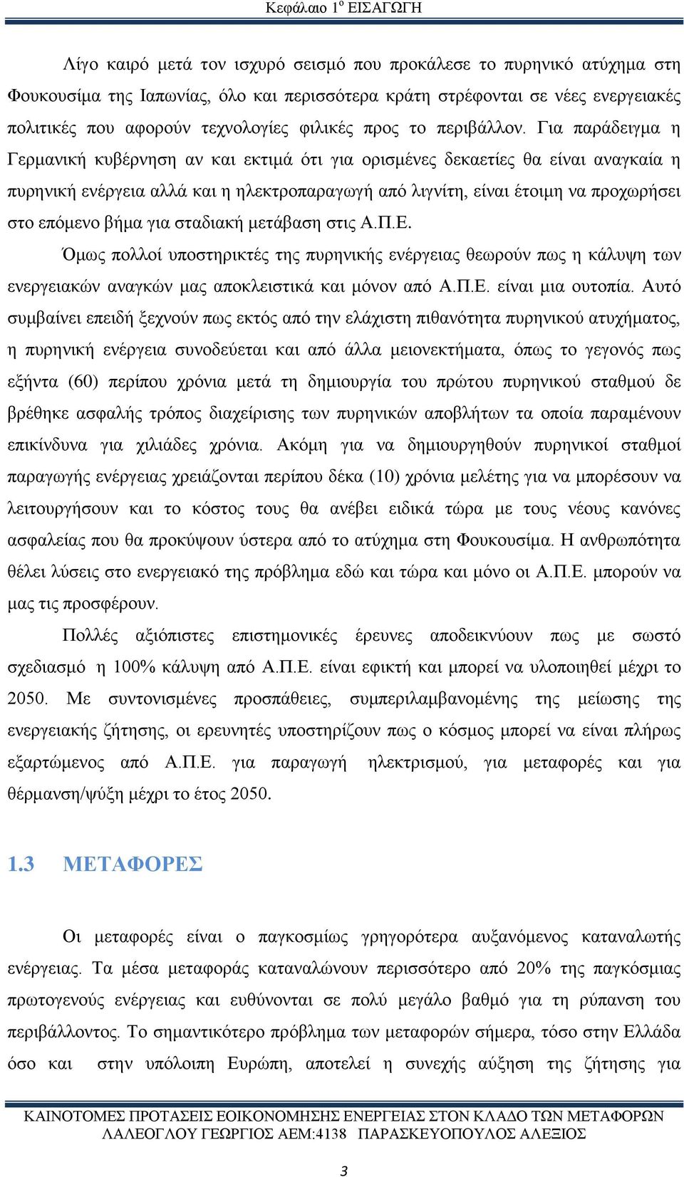 Για παράδειγμα η Γερμανική κυβέρνηση αν και εκτιμά ότι για ορισμένες δεκαετίες θα είναι αναγκαία η πυρηνική ενέργεια αλλά και η ηλεκτροπαραγωγή από λιγνίτη, είναι έτοιμη να προχωρήσει στο επόμενο