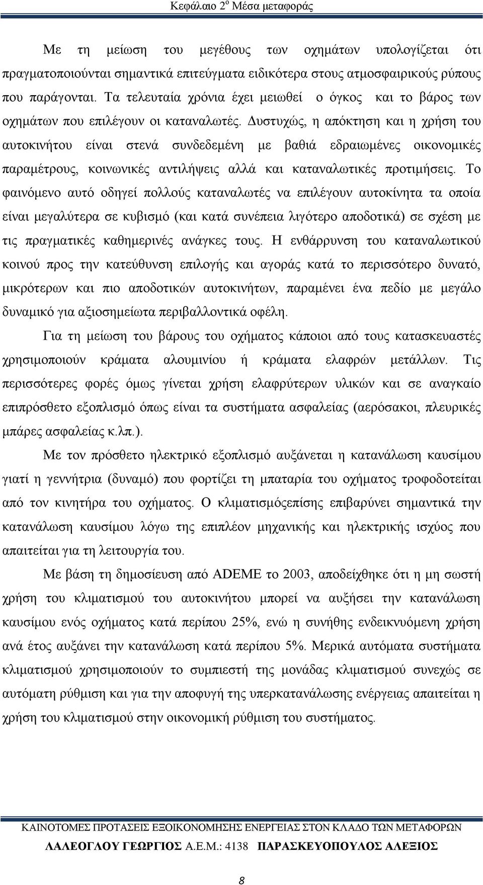 Δυστυχώς, η απόκτηση και η χρήση του αυτοκινήτου είναι στενά συνδεδεμένη με βαθιά εδραιωμένες οικονομικές παραμέτρους, κοινωνικές αντιλήψεις αλλά και καταναλωτικές προτιμήσεις.