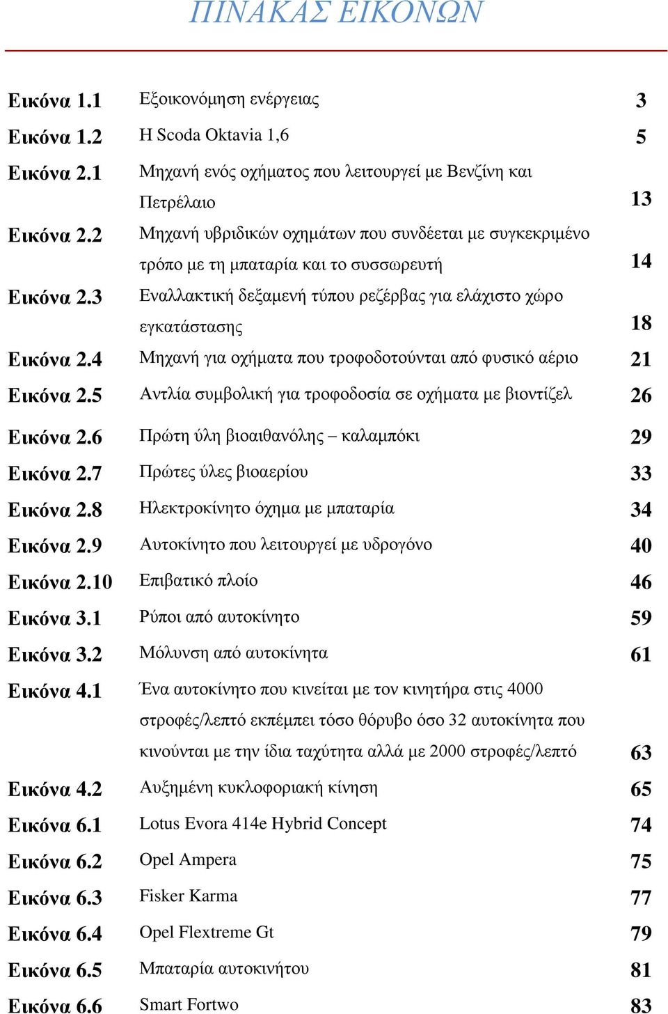 για ελάχιστο χώρο εγκατάστασης 18 Εικόνα 2.4 Μηχανή για οχήματα που τροφοδοτούνται από φυσικό αέριο 21 Εικόνα 2.5 Αντλία συμβολική για τροφοδοσία σε οχήματα με βιοντίζελ 26 Εικόνα 2.