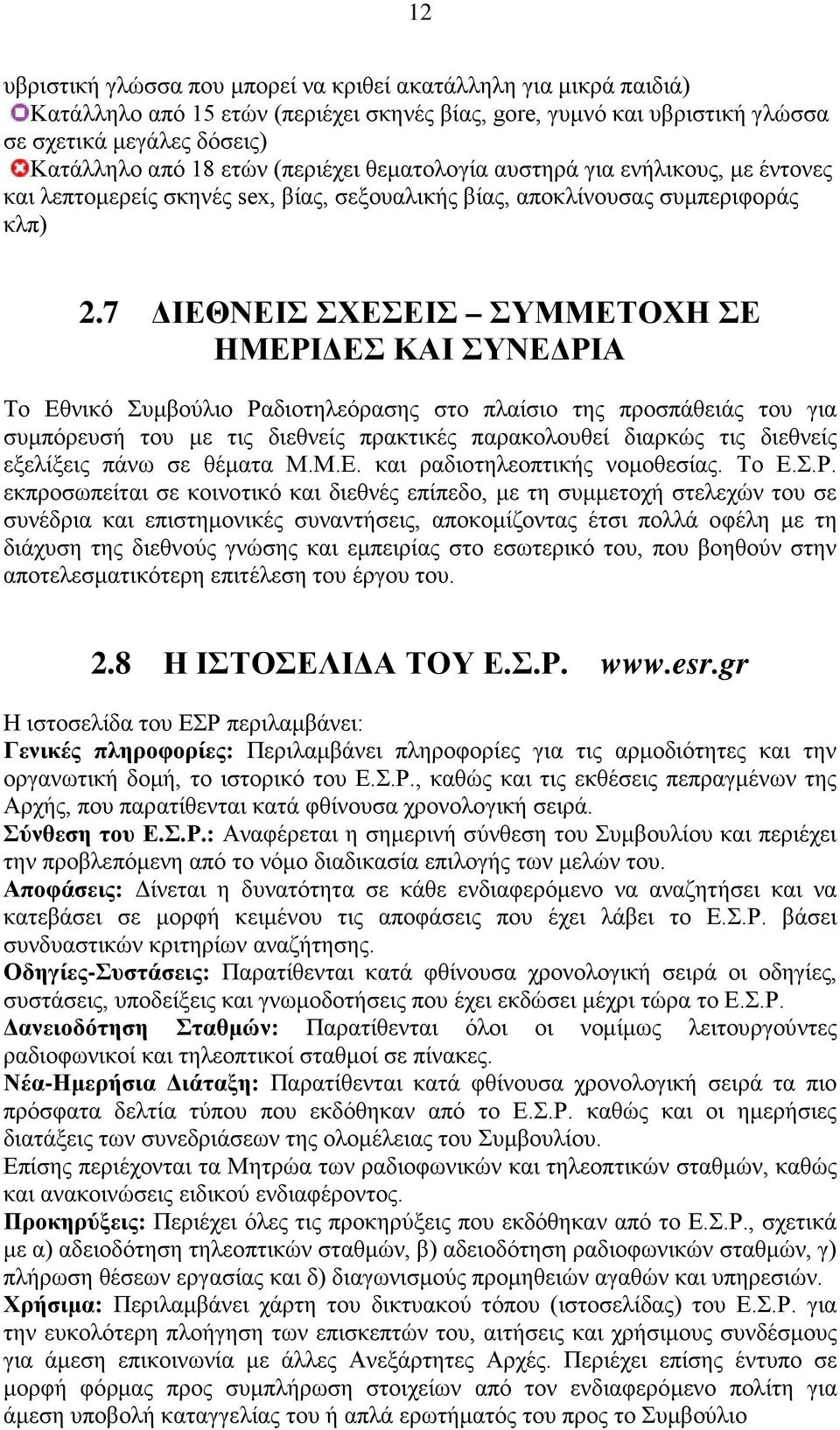 7 ΔΙΕΘΝΕΙΣ ΣΧΕΣΕΙΣ ΣΥΜΜΕΤΟΧΗ ΣΕ ΗΜΕΡΙΔΕΣ ΚΑΙ ΣΥΝΕΔΡΙΑ Το Εθνικό Συμβούλιο Ραδιοτηλεόρασης στο πλαίσιο της προσπάθειάς του για συμπόρευσή του με τις διεθνείς πρακτικές παρακολουθεί διαρκώς τις