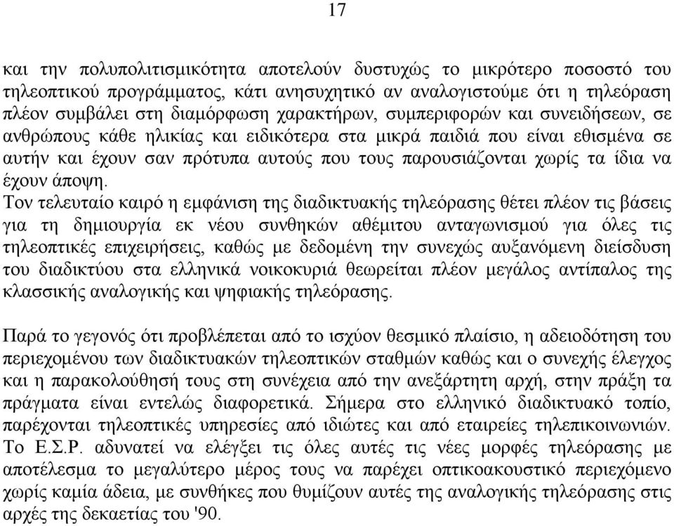 Τον τελευταίο καιρό η εμφάνιση της διαδικτυακής τηλεόρασης θέτει πλέον τις βάσεις για τη δημιουργία εκ νέου συνθηκών αθέμιτου ανταγωνισμού για όλες τις τηλεοπτικές επιχειρήσεις, καθώς με δεδομένη την