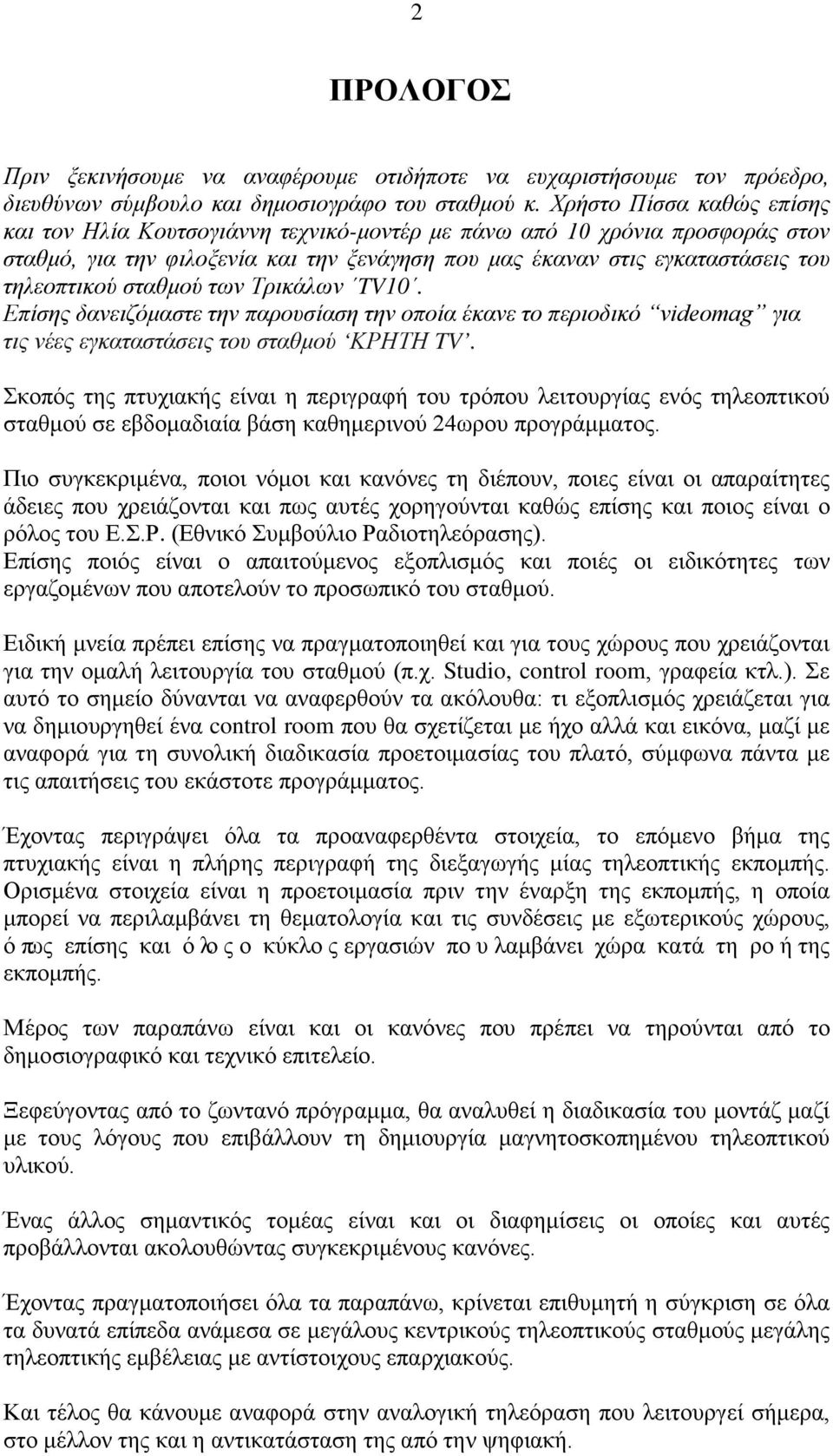 σταθμού των Τρικάλων TV10. Επίσης δανειζόμαστε την παρουσίαση την οποία έκανε το περιοδικό videomag για τις νέες εγκαταστάσεις του σταθμού ΚΡΗΤΗ TV.