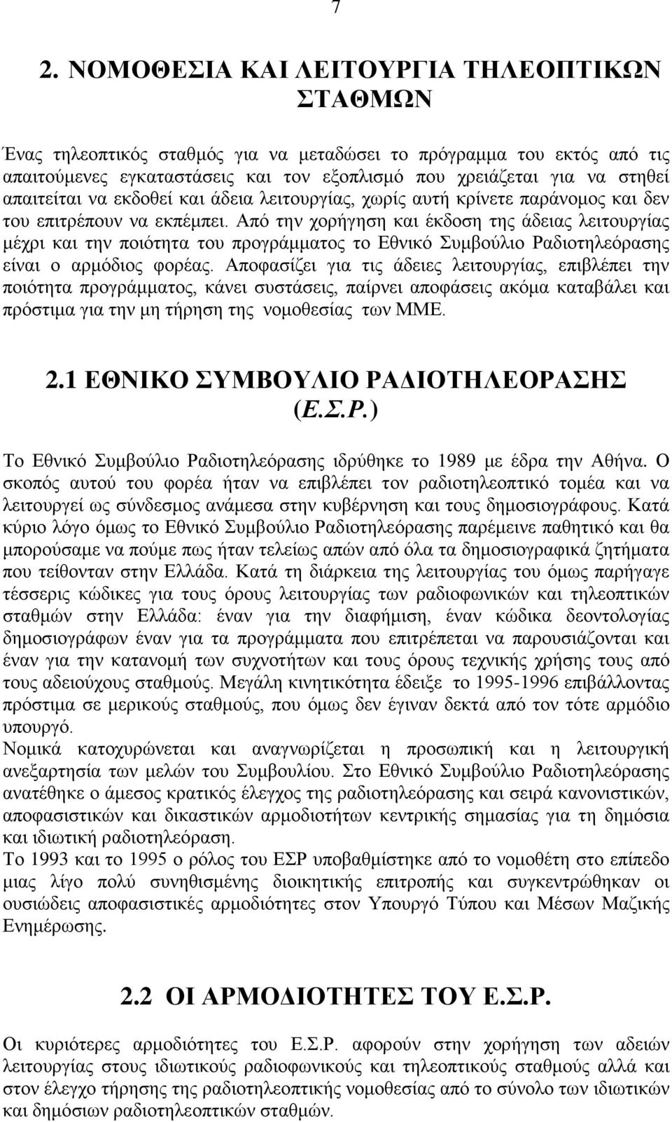 Από την χορήγηση και έκδοση της άδειας λειτουργίας μέχρι και την ποιότητα του προγράμματος το Εθνικό Συμβούλιο Ραδιοτηλεόρασης είναι ο αρμόδιος φορέας.