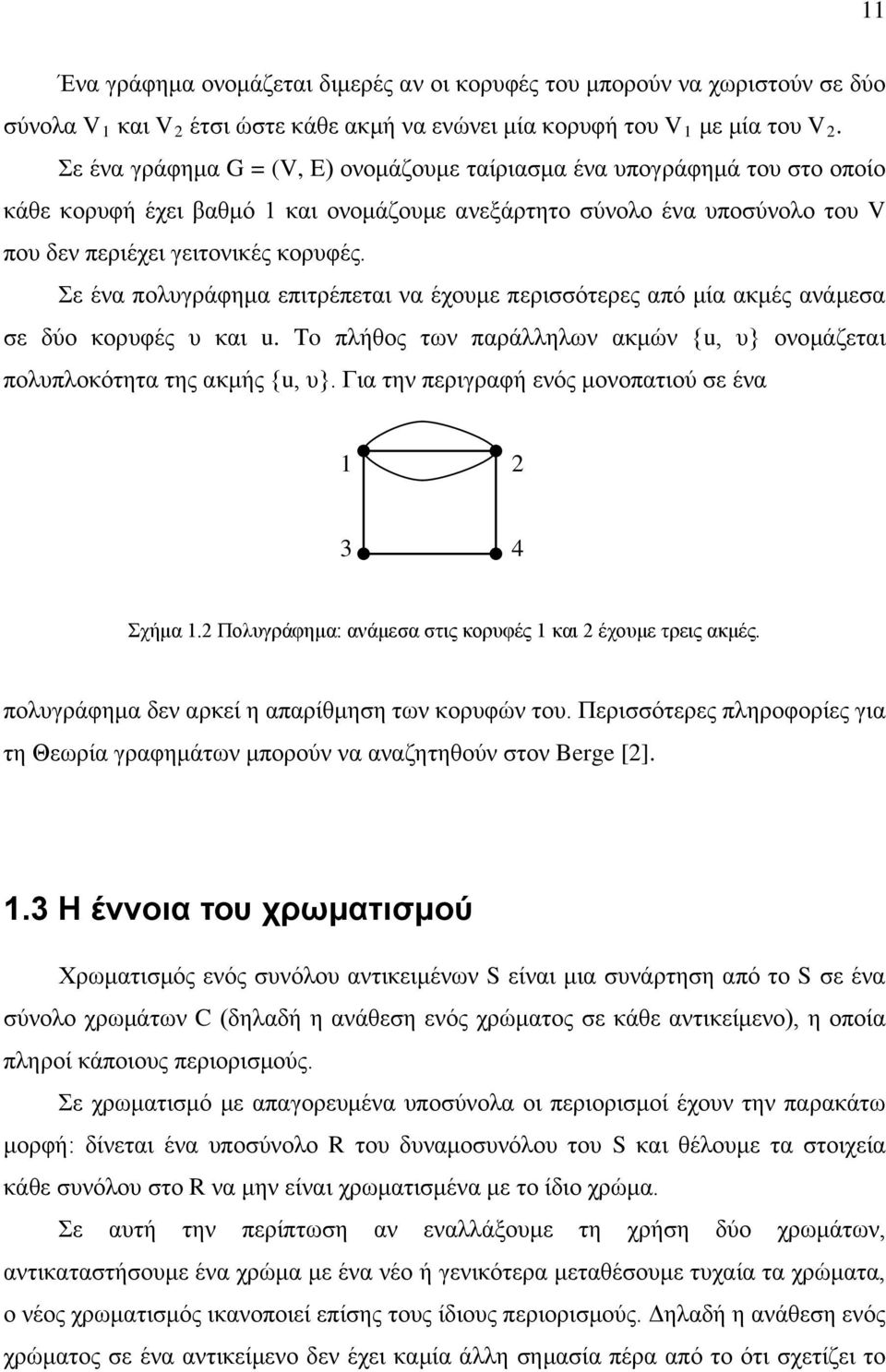 Σε ένα πολυγράφημα επιτρέπεται να έχουμε περισσότερες από μία ακμές ανάμεσα σε δύο κορυφές υ και u. To πλήθος των παράλληλων ακμών {u, υ ονομάζεται πολυπλοκότητα της ακμής {u, υ.