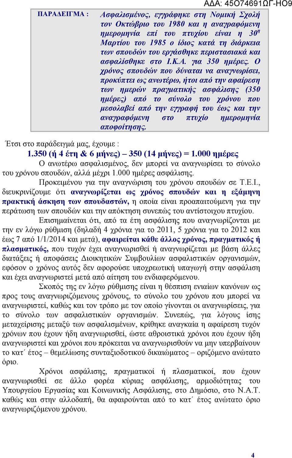 Ο χρόνος σπουδών που δύναται να αναγνωρίσει, προκύπτει ως ανωτέρω, ήτοι από την αφαίρεση των ημερών πραγματικής ασφάλισης (350 ημέρες) από το σύνολο του χρόνου που μεσολαβεί από την εγγραφή του έως