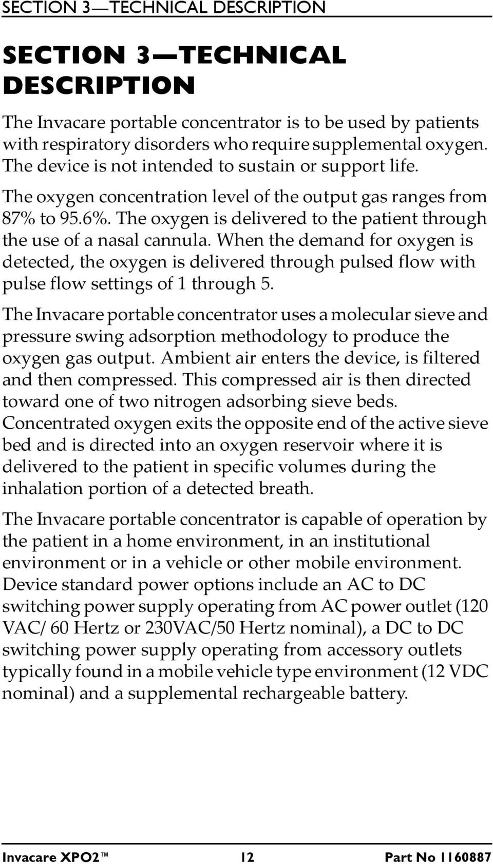 The oxygen is delivered to the patient through the use of a nasal cannula. When the demand for oxygen is detected, the oxygen is delivered through pulsed flow with pulse flow settings of 1 through 5.