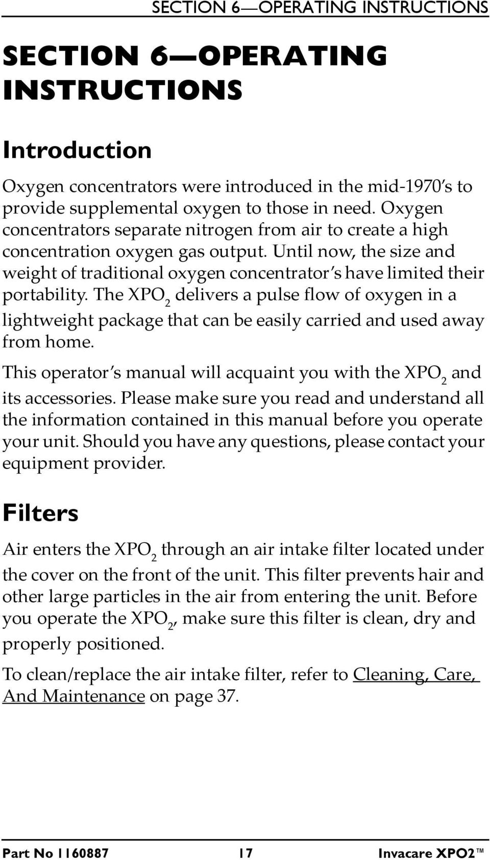 The XPO 2 delivers a pulse flow of oxygen in a lightweight package that can be easily carried and used away from home. This operator s manual will acquaint you with the XPO 2 and its accessories.