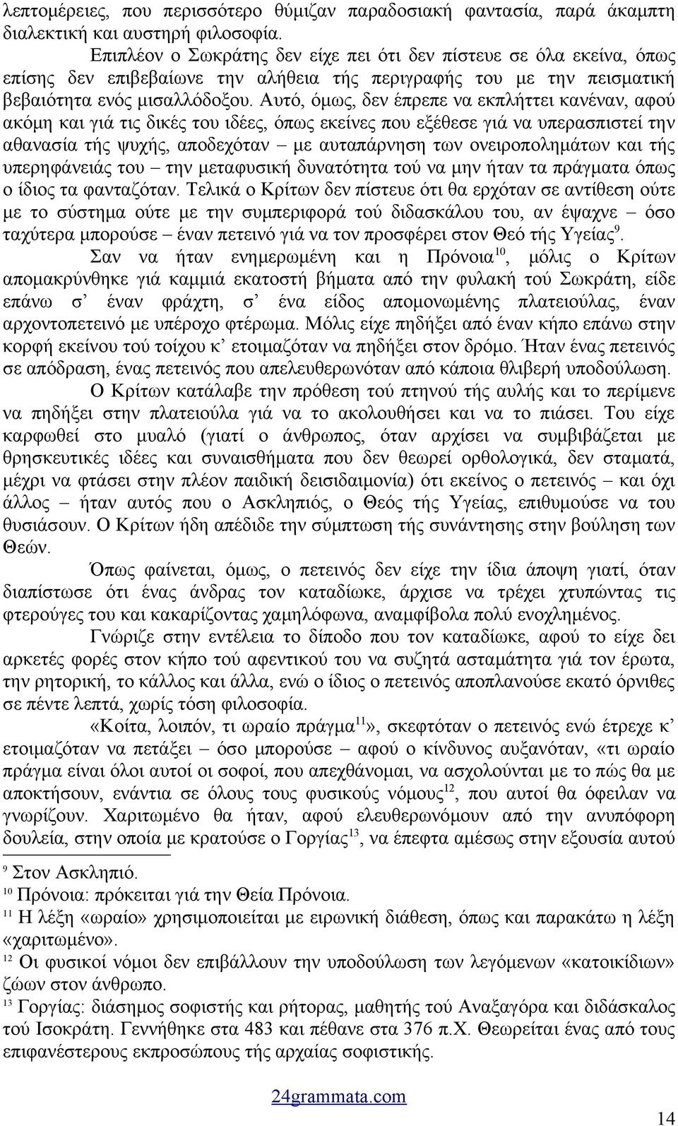 Αυτό, όμως, δεν έπρεπε να εκπλήττει κανέναν, αφού ακόμη και γιά τις δικές του ιδέες, όπως εκείνες που εξέθεσε γιά να υπερασπιστεί την αθανασία τής ψυχής, αποδεχόταν με αυταπάρνηση των ονειροπολημάτων