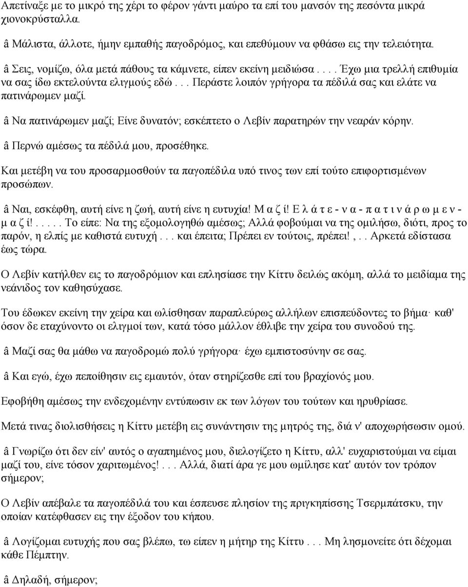 â Να πατινάρωμεν μαζί; Είνε δυνατόν; εσκέπτετο ο Λεβίν παρατηρών την νεαράν κόρην. â Περνώ αμέσως τα πέδιλά μου, προσέθηκε.