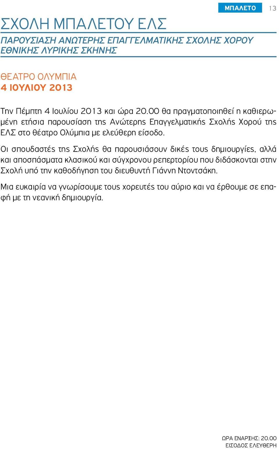 Οι σπουδαστές της Σχολής θα παρουσιάσουν δικές τους δημιουργίες, αλλά και αποσπάσματα κλασικού και σύγχρονου ρεπερτορίου που διδάσκονται στην Σχολή υπό την