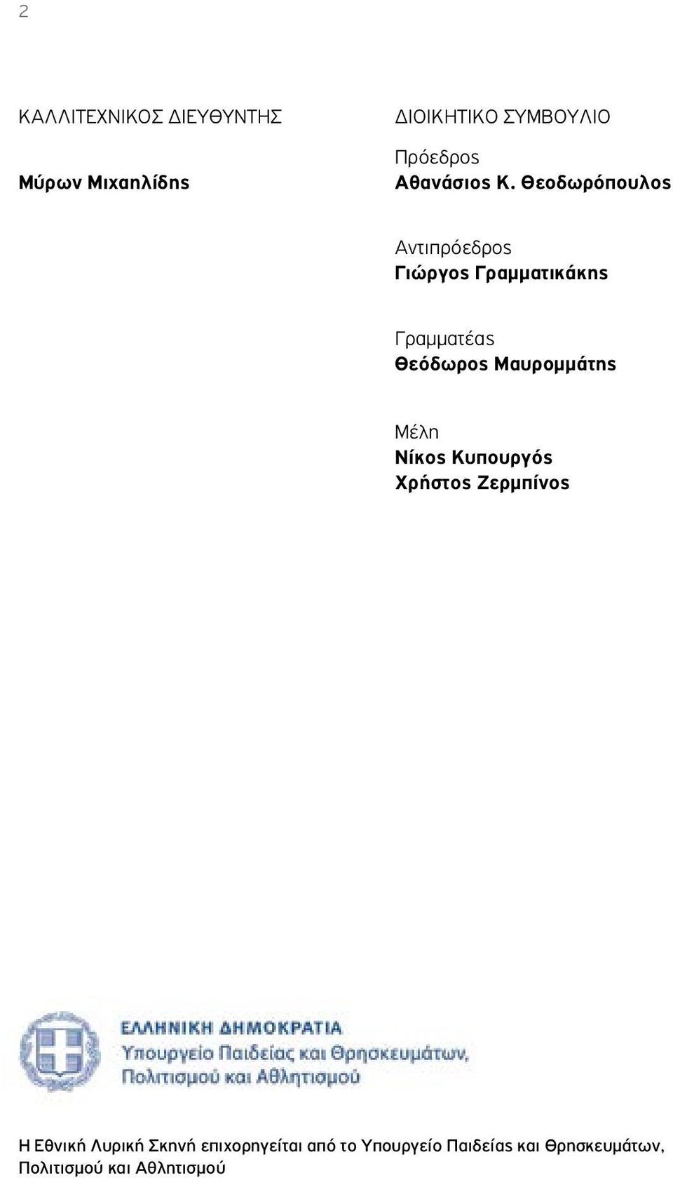 Θεοδωρόπουλος Αντιπρόεδρος Γιώργος Γραμματικάκης Γραμματέας Θεόδωρος