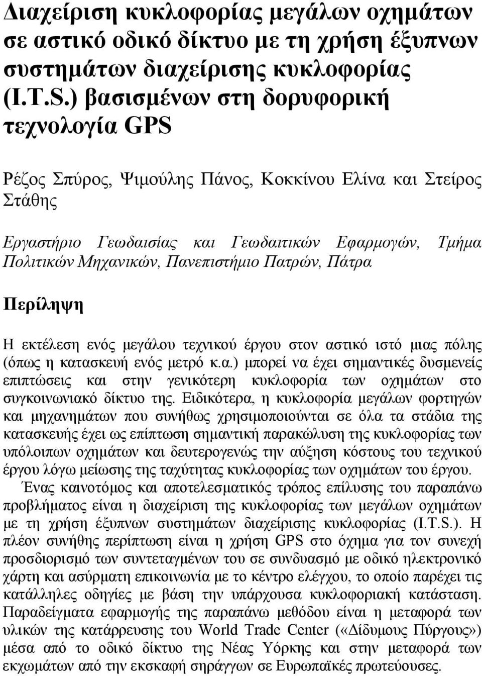 Πατρών, Πάτρα Περίληψη Η εκτέλεση ενός μεγάλου τεχνικού έργου στον αστικό ιστό μιας πόλης (όπως η κατασκευή ενός μετρό κ.α.) μπορεί να έχει σημαντικές δυσμενείς επιπτώσεις και στην γενικότερη κυκλοφορία των οχημάτων στο συγκοινωνιακό δίκτυο της.