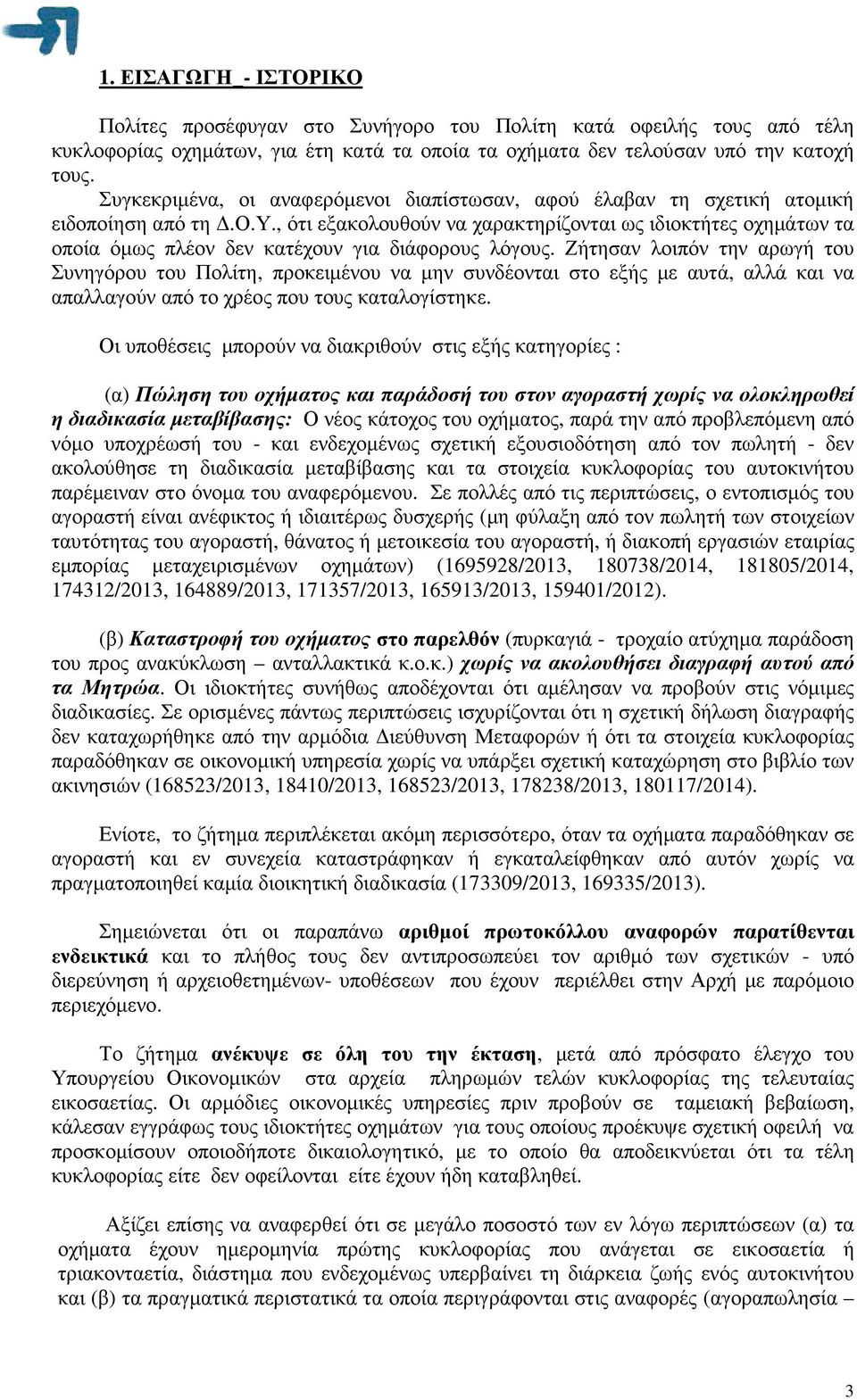 Ζήτησαν λοιπόν την αρωγή του Συνηγόρου του Πολίτη, προκειµένου να µην συνδέονται στο εξής µε αυτά, αλλά και να απαλλαγούν από το χρέος που τους καταλογίστηκε.