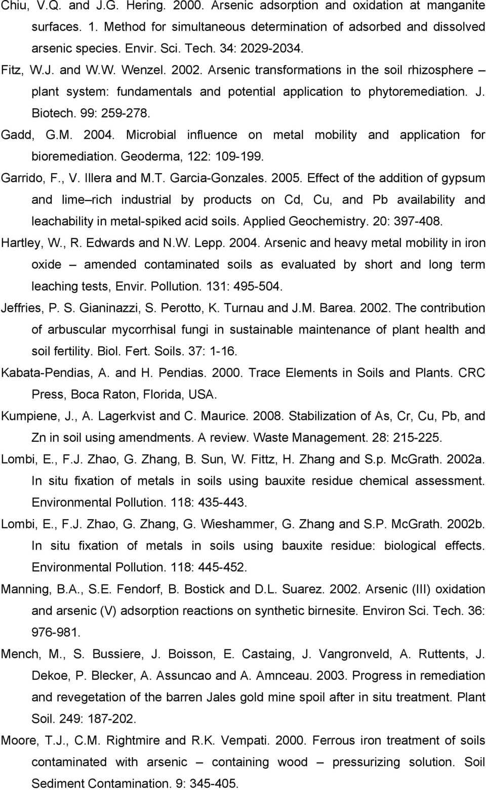 Gadd, G.M. 2004. Microbial influence on metal mobility and application for bioremediation. Geoderma, 122: 109-199. Garrido, F., V. Illera and M.T. Garcia-Gonzales. 2005.