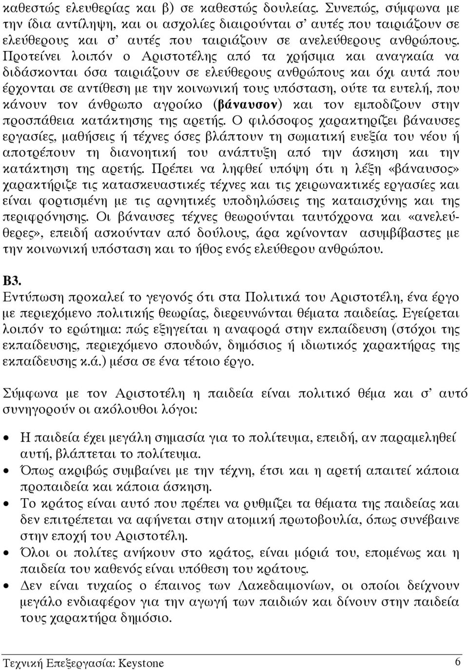 Προτείνει λοιπόν ο Αριστοτέλης από τα χρήσιµα και αναγκαία να διδάσκονται όσα ταιριάζουν σε ελεύθερους ανθρώπους και όχι αυτά που έρχονται σε αντίθεση µε την κοινωνική τους υπόσταση, ούτε τα ευτελή,