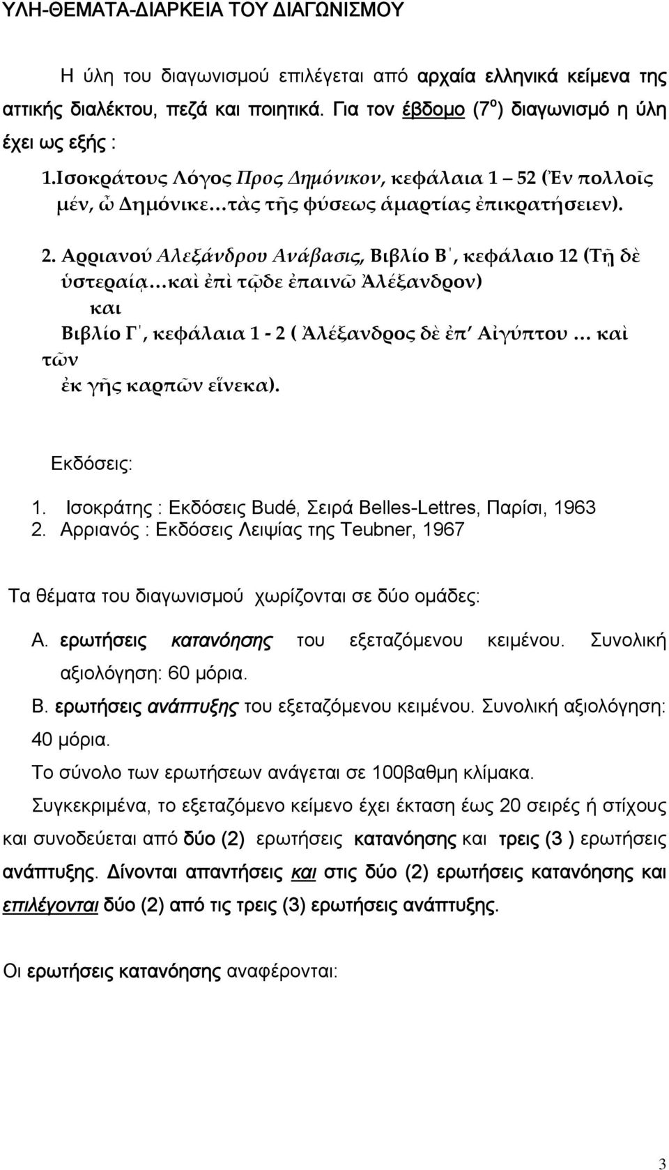 Αρριανού Αλεξάνδρου Ανάβασις, Βιβλίο Β, κεφάλαιο 12 (Τῇ δὲ ὑστεραίᾳ καὶ ἐπὶ τῷδε ἐπαινῶ Ἀλέξανδρον) και Βιβλίο Γ, κεφάλαια 1 2 ( Ἀλέξανδρος δὲ ἐπ Αἰγύπτου καὶ τῶν ἐκ γῆς καρπῶν εἵνεκα). Εκδόσεις: 1.