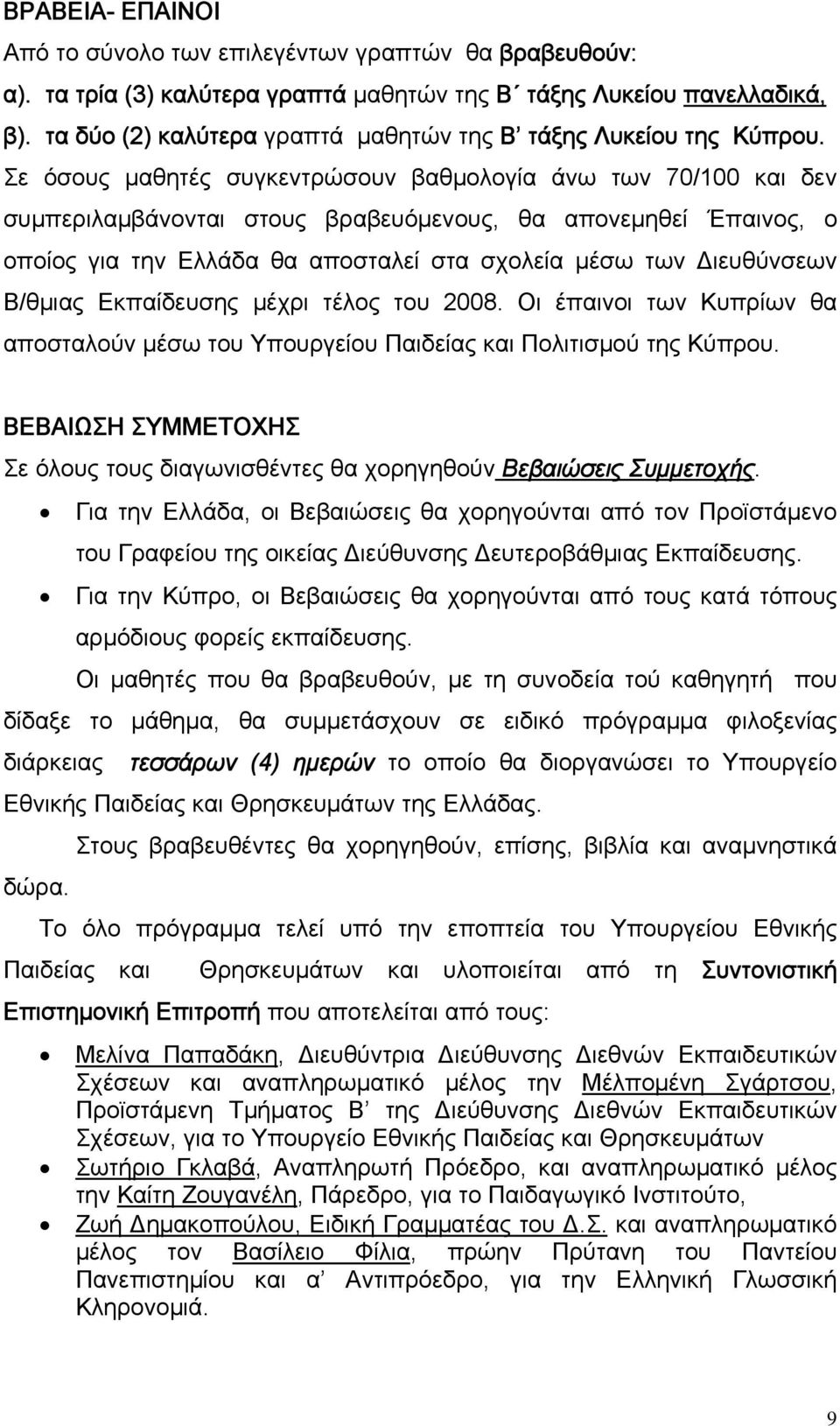 Σε όσους μαθητές συγκεντρώσουν βαθμολογία άνω των 70/100 και δεν συμπεριλαμβάνονται στους βραβευόμενους, θα απονεμηθεί Έπαινος, ο οποίος για την Ελλάδα θα αποσταλεί στα σχολεία μέσω των Διευθύνσεων