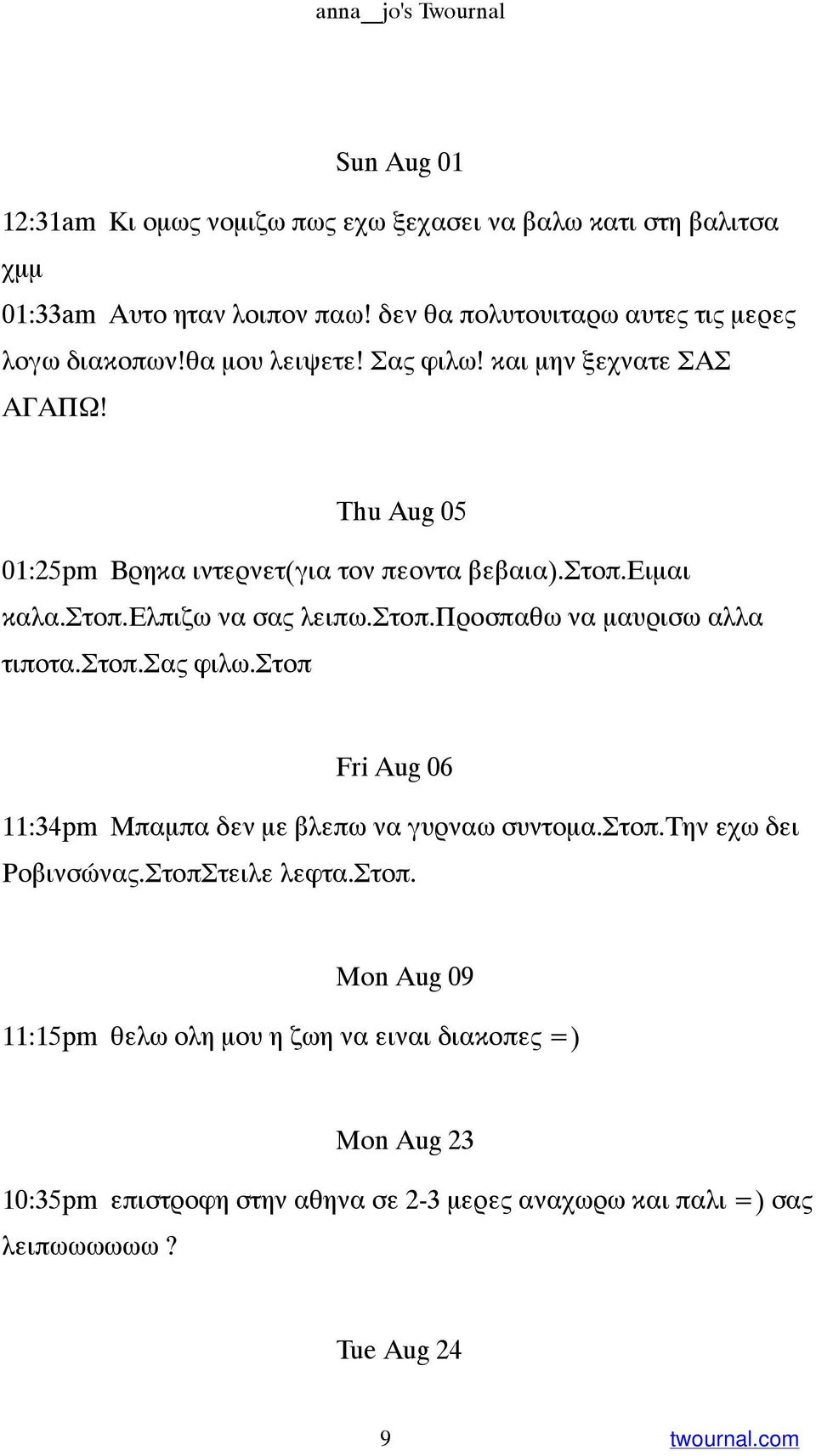 στοπ.ειμαι καλα.στοπ.ελπιζω να σας λειπω.στοπ.προσπαθω να μαυρισω αλλα τιποτα.στοπ.σας φιλω.στοπ Fri Aug 06 11:34pm Μπαμπα δεν με βλεπω να γυρναω συντομα.στοπ.την εχω δει Ροβινσώνας.