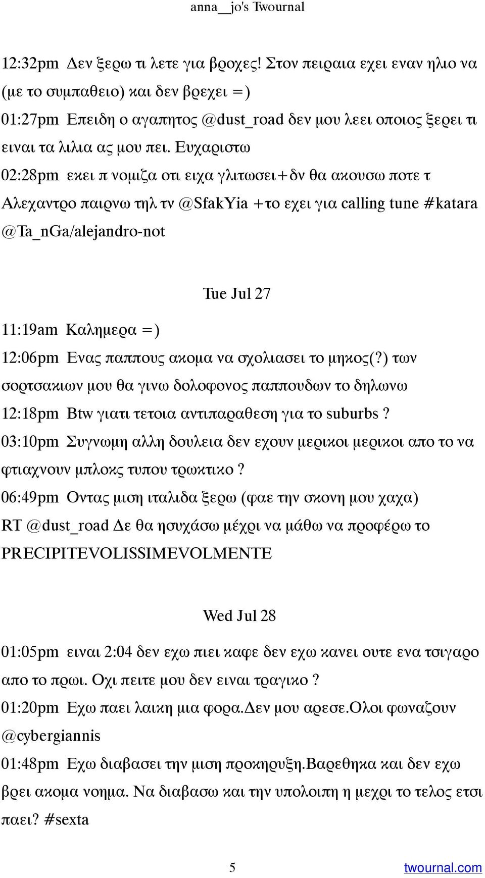 Ευχαριστω 02:28pm εκει π νομιζα οτι ειχα γλιτωσει+δν θα ακουσω ποτε τ Αλεχαντρο παιρνω τηλ τν @SfakYia +το εχει για calling tune #katara @Ta_nGa/alejandro-not Tue Jul 27 11:19am Καλημερα =) 12:06pm