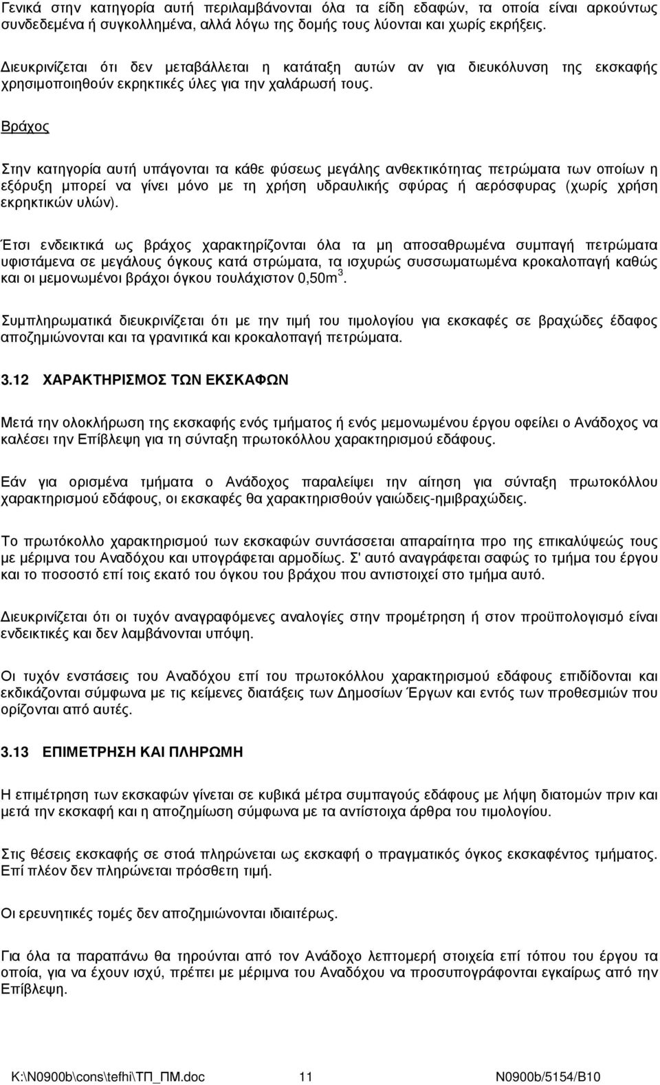 Βράχος Στην κατηγορία αυτή υπάγονται τα κάθε φύσεως µεγάλης ανθεκτικότητας πετρώµατα των οποίων η εξόρυξη µπορεί να γίνει µόνο µε τη χρήση υδραυλικής σφύρας ή αερόσφυρας (χωρίς χρήση εκρηκτικών υλών).