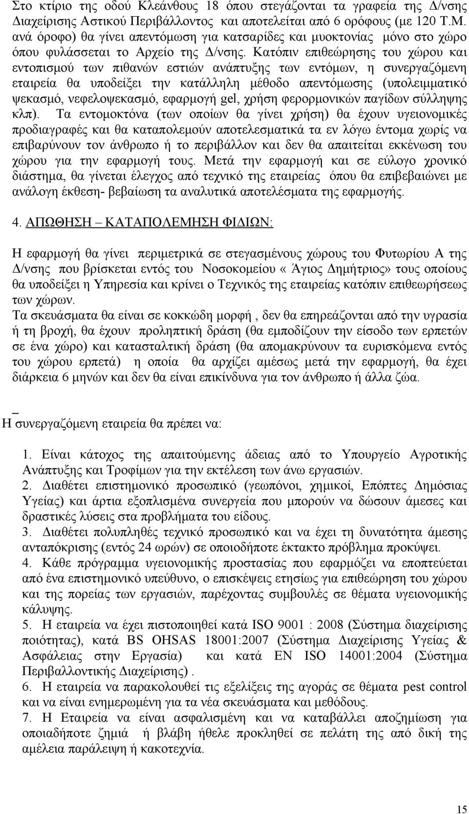 Κατόπιν επιθεώρησης του χώρου και εντοπισμού των πιθανών εστιών ανάπτυξης των εντόμων, η συνεργαζόμενη εταιρεία θα υποδείξει την κατάλληλη μέθοδο απεντόμωσης (υπολειμματικό ψεκασμό, νεφελοψεκασμό,