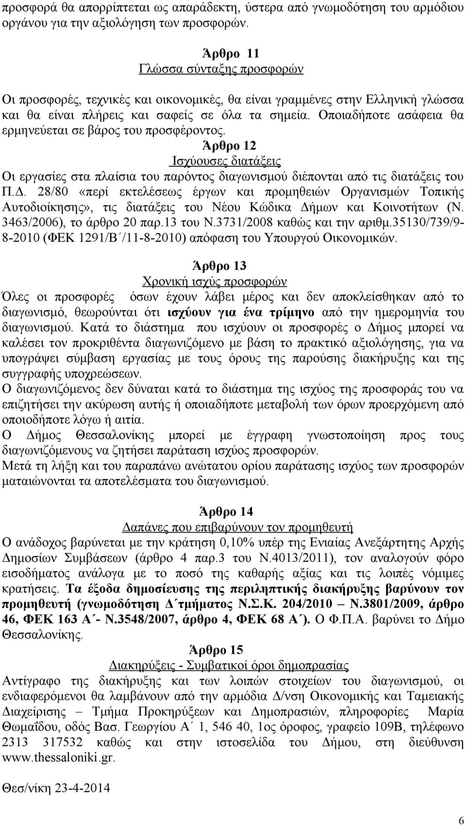 Οποιαδήποτε ασάφεια θα ερμηνεύεται σε βάρος του προσφέροντος. Άρθρο 12 Ισχύουσες διατάξεις Οι εργασίες στα πλαίσια του παρόντος διαγωνισμού διέπονται από τις διατάξεις του Π.Δ.