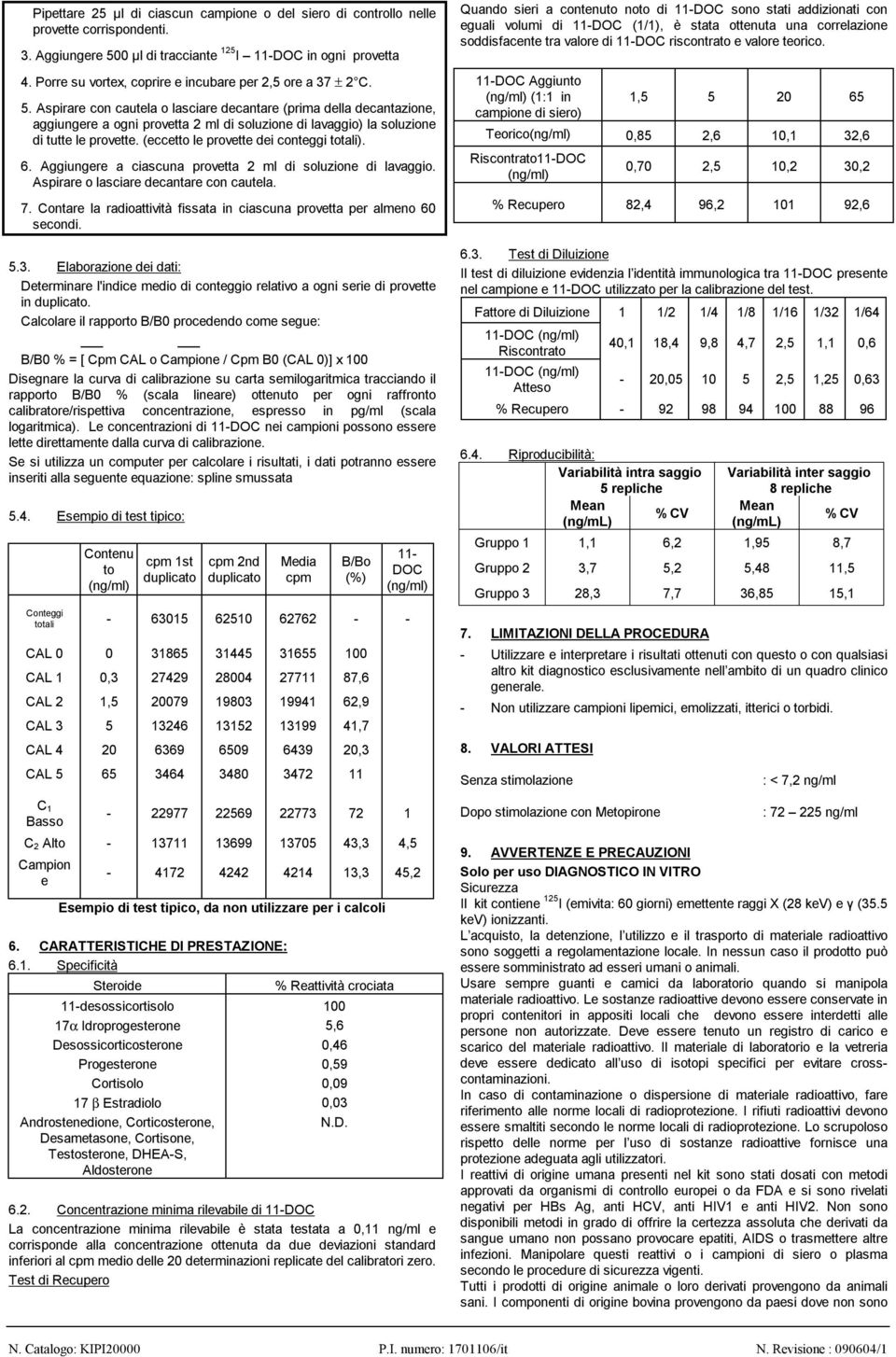 Aspirare con cautela o lasciare decantare (prima della decantazione, aggiungere a ogni provetta 2 ml di soluzione di lavaggio) la soluzione di tutte le provette.