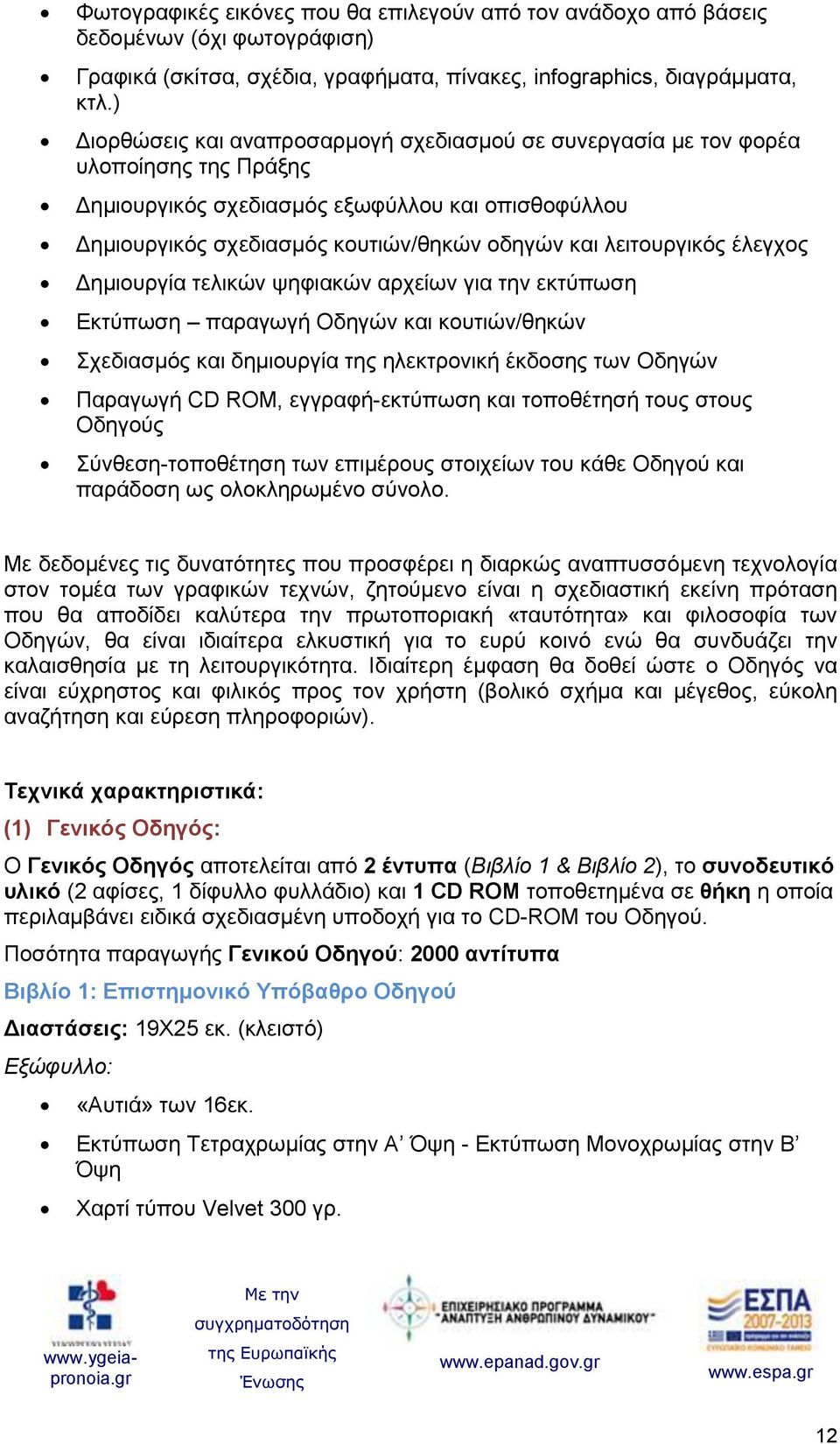 λειτουργικός έλεγχος Δημιουργία τελικών ψηφιακών αρχείων για την εκτύπωση Εκτύπωση παραγωγή Οδηγών και κουτιών/θηκών Σχεδιασμός και δημιουργία της ηλεκτρονική έκδοσης των Οδηγών Παραγωγή CD ROM,