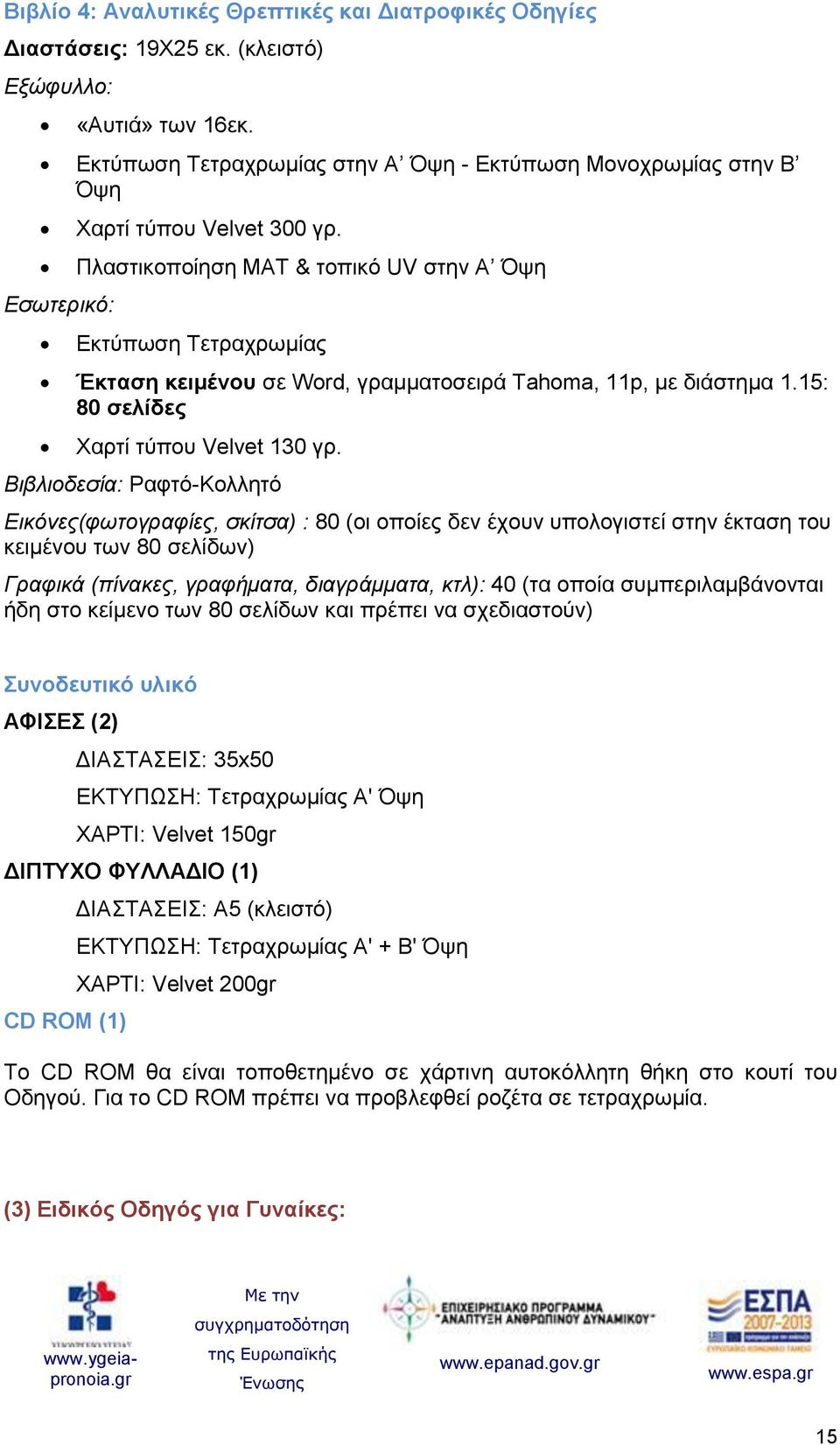 Πλαστικοποίηση ΜΑΤ & τοπικό UV στην Α Όψη Εκτύπωση Τετραχρωμίας Έκταση κειμένου σε Word, γραμματοσειρά Tahoma, 11p, με διάστημα 1.15: 80 σελίδες Χαρτί τύπου Velvet 130 γρ.