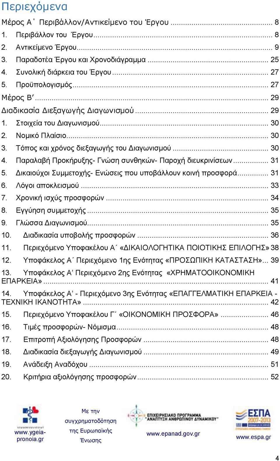 Παραλαβή Προκήρυξης- Γνώση συνθηκών- Παροχή διευκρινίσεων... 31 5. Δικαιούχοι Συμμετοχής- Ενώσεις που υποβάλλουν κοινή προσφορά... 31 6. Λόγοι αποκλεισμού... 33 7. Χρονική ισχύς προσφορών... 34 8.