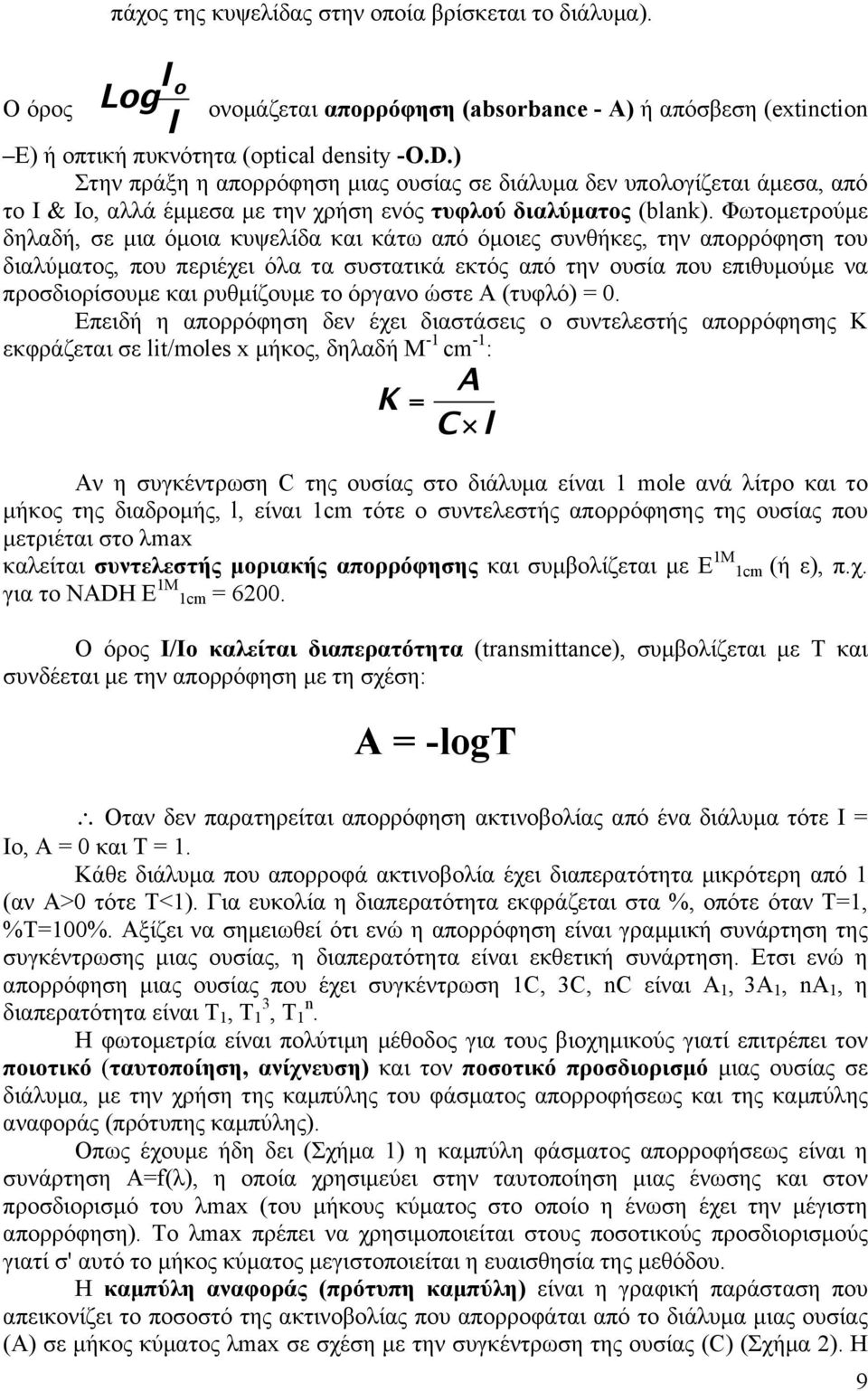 Φωτοµετρούµε δηλαδή, σε µια όµοια κυψελίδα και κάτω από όµοιες συνθήκες, την απορρόφηση του διαλύµατος, που περιέχει όλα τα συστατικά εκτός από την ουσία που επιθυµούµε να προσδιορίσουµε και